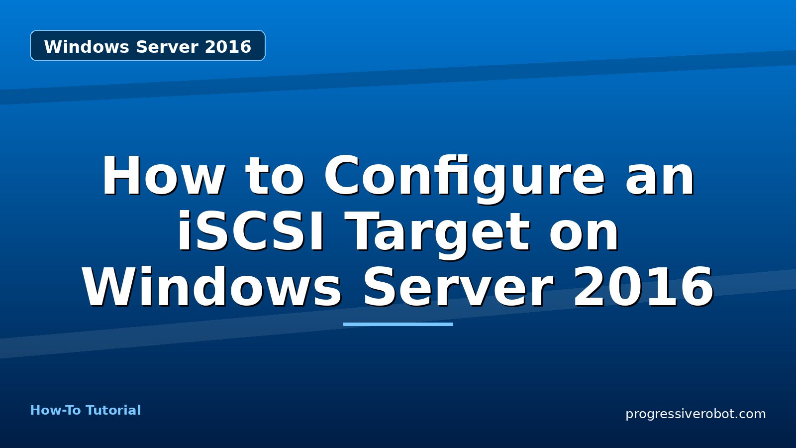 How to Configure an iSCSI Target on Windows Server 2016 — step-by-step Windows Server 2016 tutorial on Progressive Robot