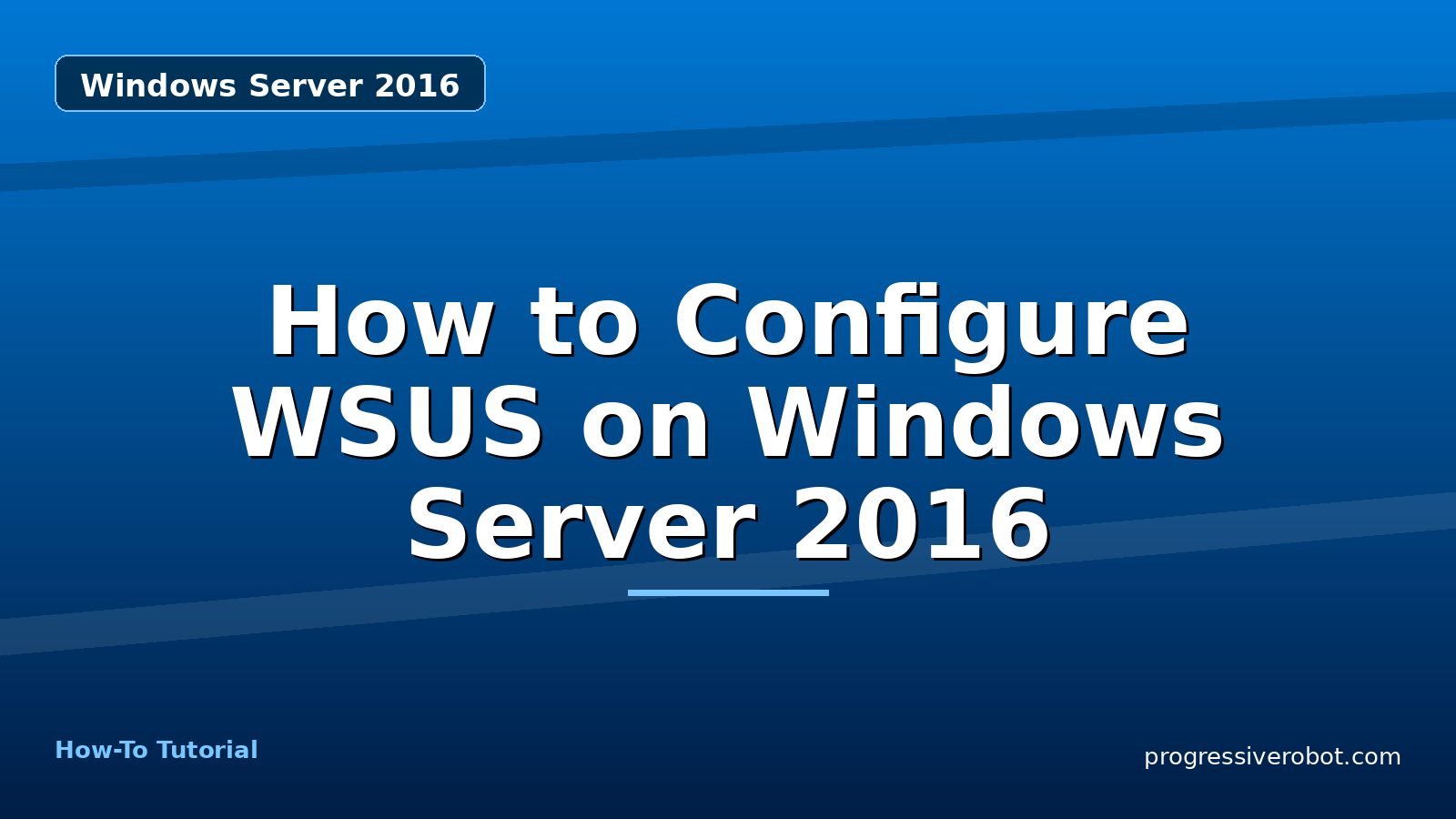 How to Configure WSUS on Windows Server 2016 — step-by-step Windows Server 2016 tutorial on Progressive Robot