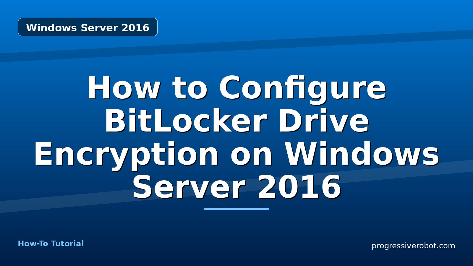 How to Configure BitLocker Drive Encryption on Windows Server 2016 — step-by-step Windows Server 2016 tutorial on Progressive Robot