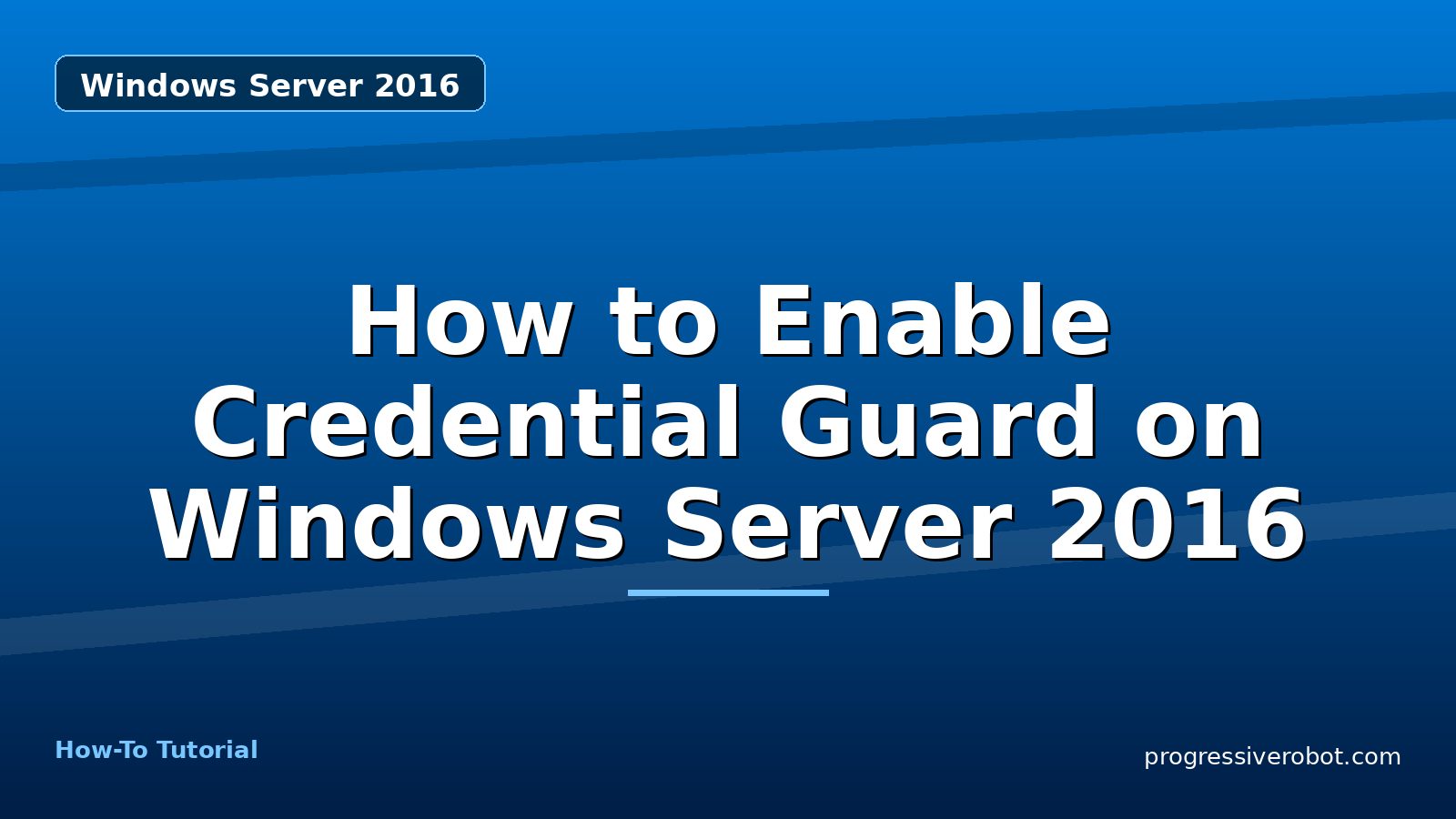 How to Enable Credential Guard on Windows Server 2016 — step-by-step Windows Server 2016 tutorial on Progressive Robot