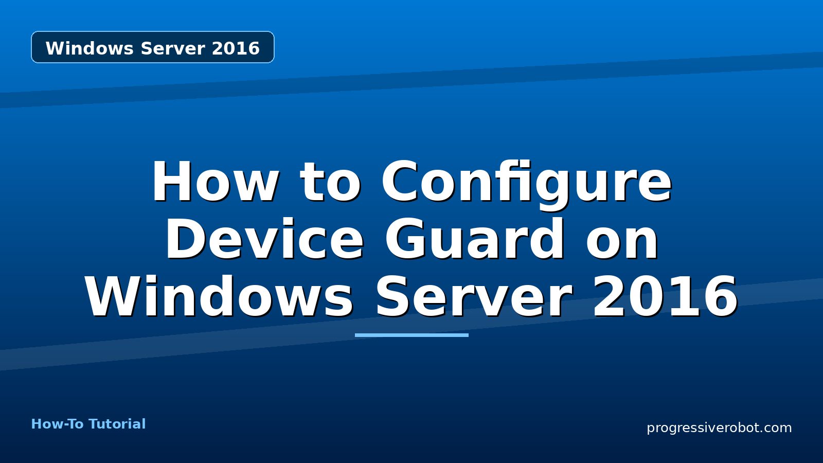 How to Configure Device Guard on Windows Server 2016 — step-by-step Windows Server 2016 tutorial on Progressive Robot