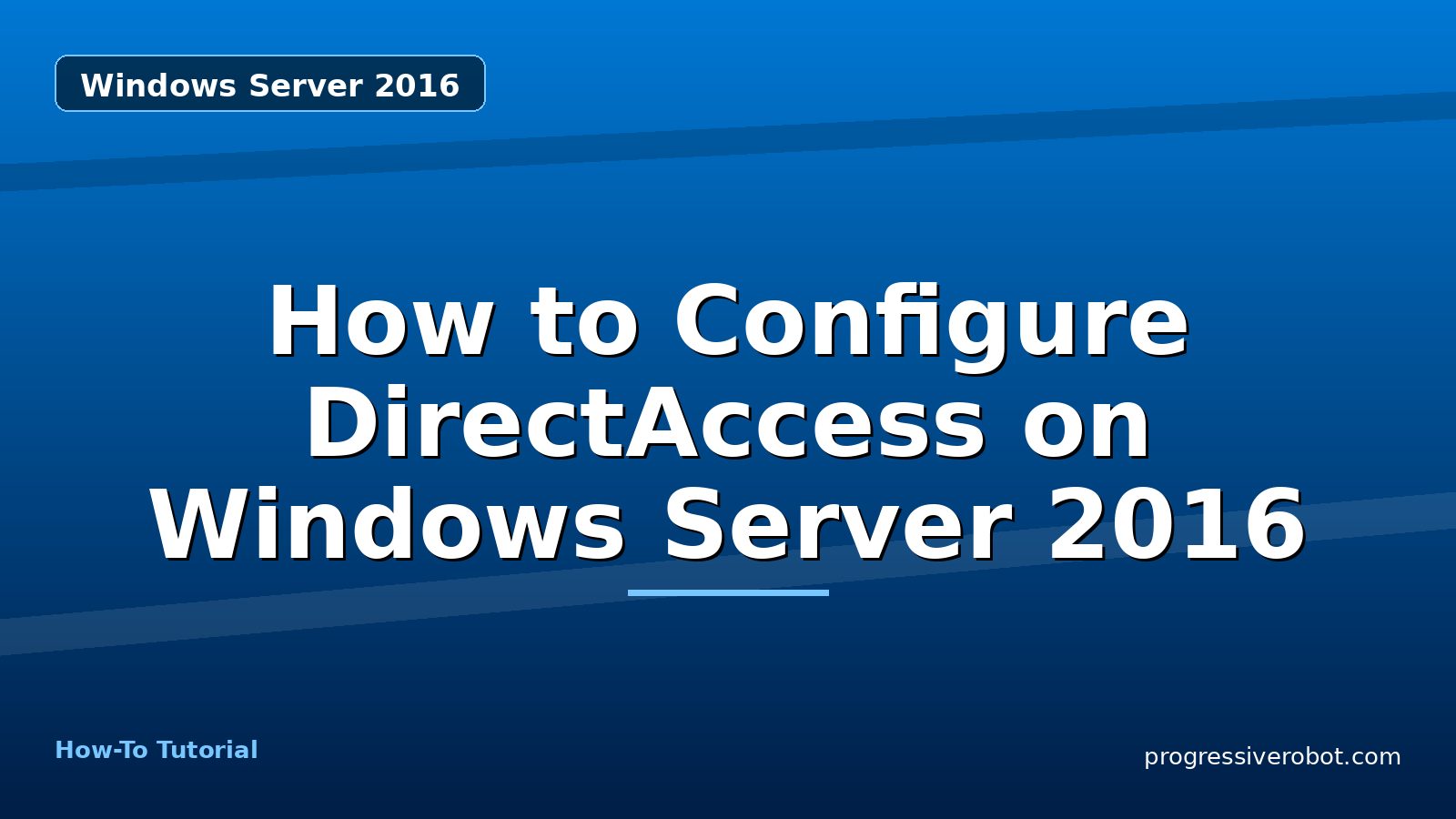 How to Configure DirectAccess on Windows Server 2016 — step-by-step Windows Server 2016 tutorial on Progressive Robot