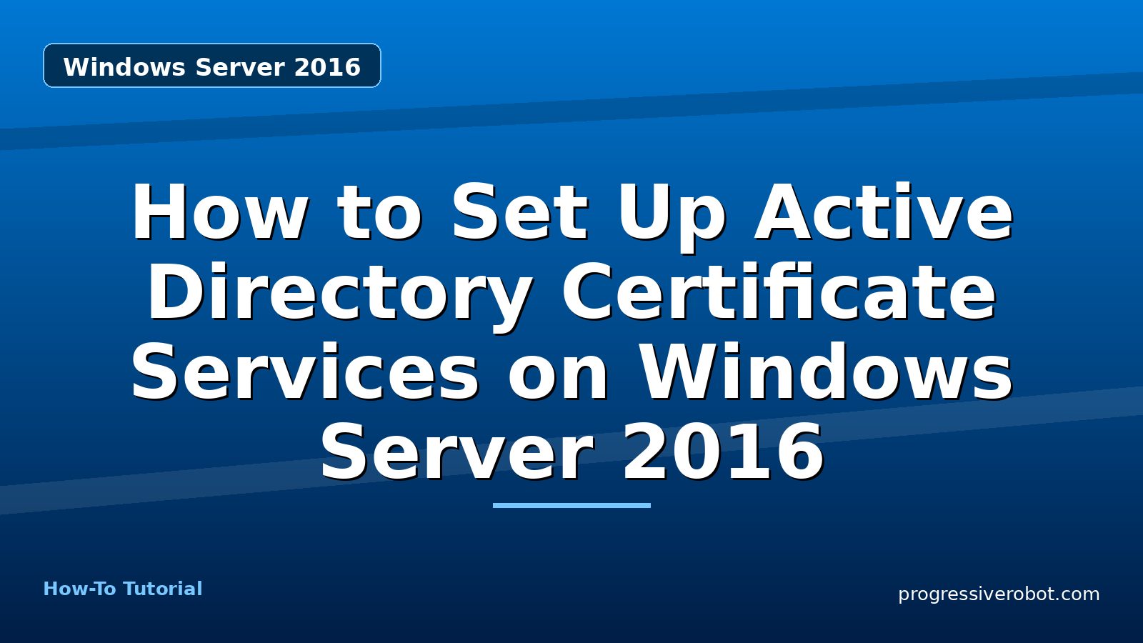 How to Set Up Active Directory Certificate Services on Windows Server 2016 — step-by-step Windows Server 2016 tutorial on Progressive Robot