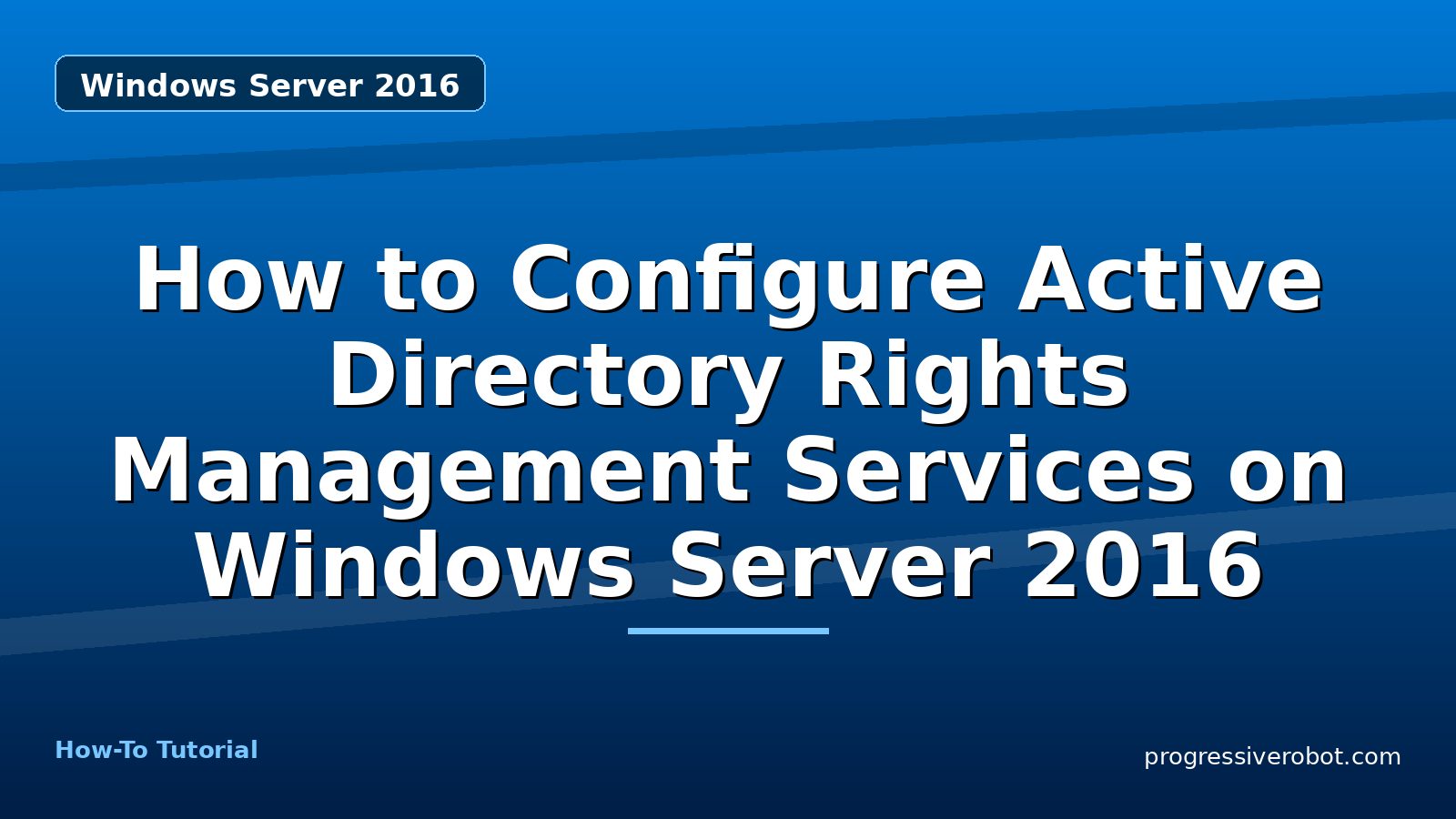 How to Configure Active Directory Rights Management Services on Windows Server 2016 — step-by-step Windows Server 2016 tutorial on Progressive Robot