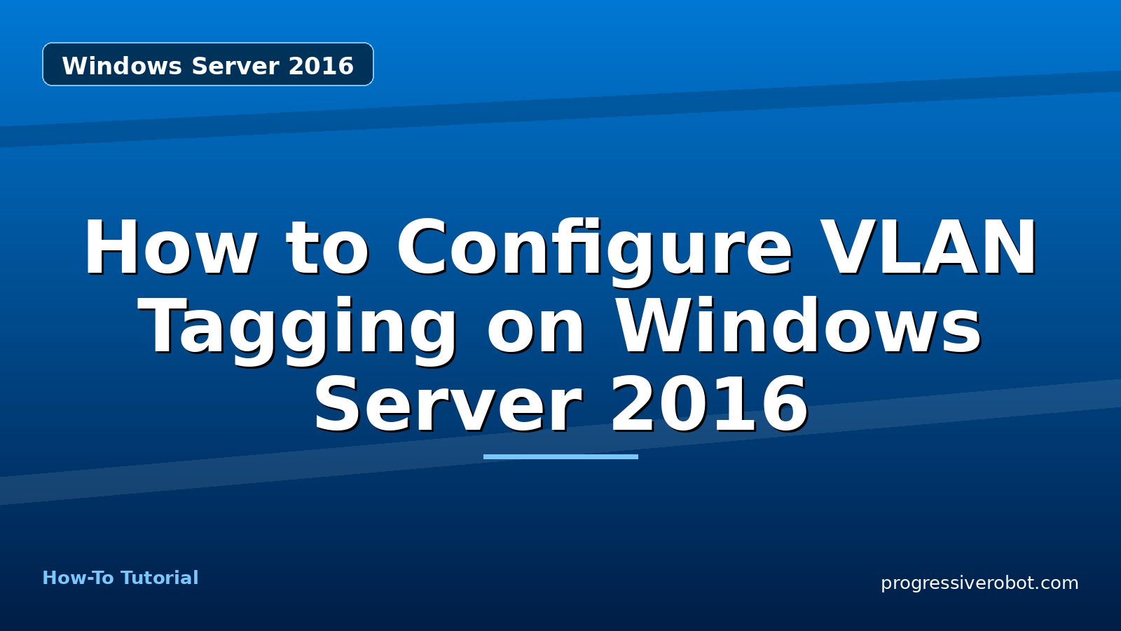 How to Configure VLAN Tagging on Windows Server 2016 — step-by-step Windows Server 2016 tutorial on Progressive Robot
