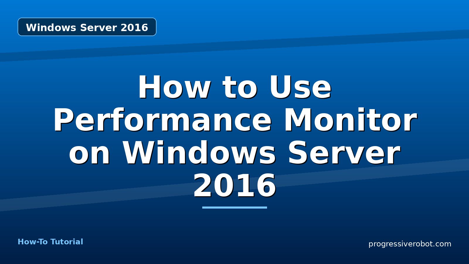 How to Use Performance Monitor on Windows Server 2016 — step-by-step Windows Server 2016 tutorial on Progressive Robot