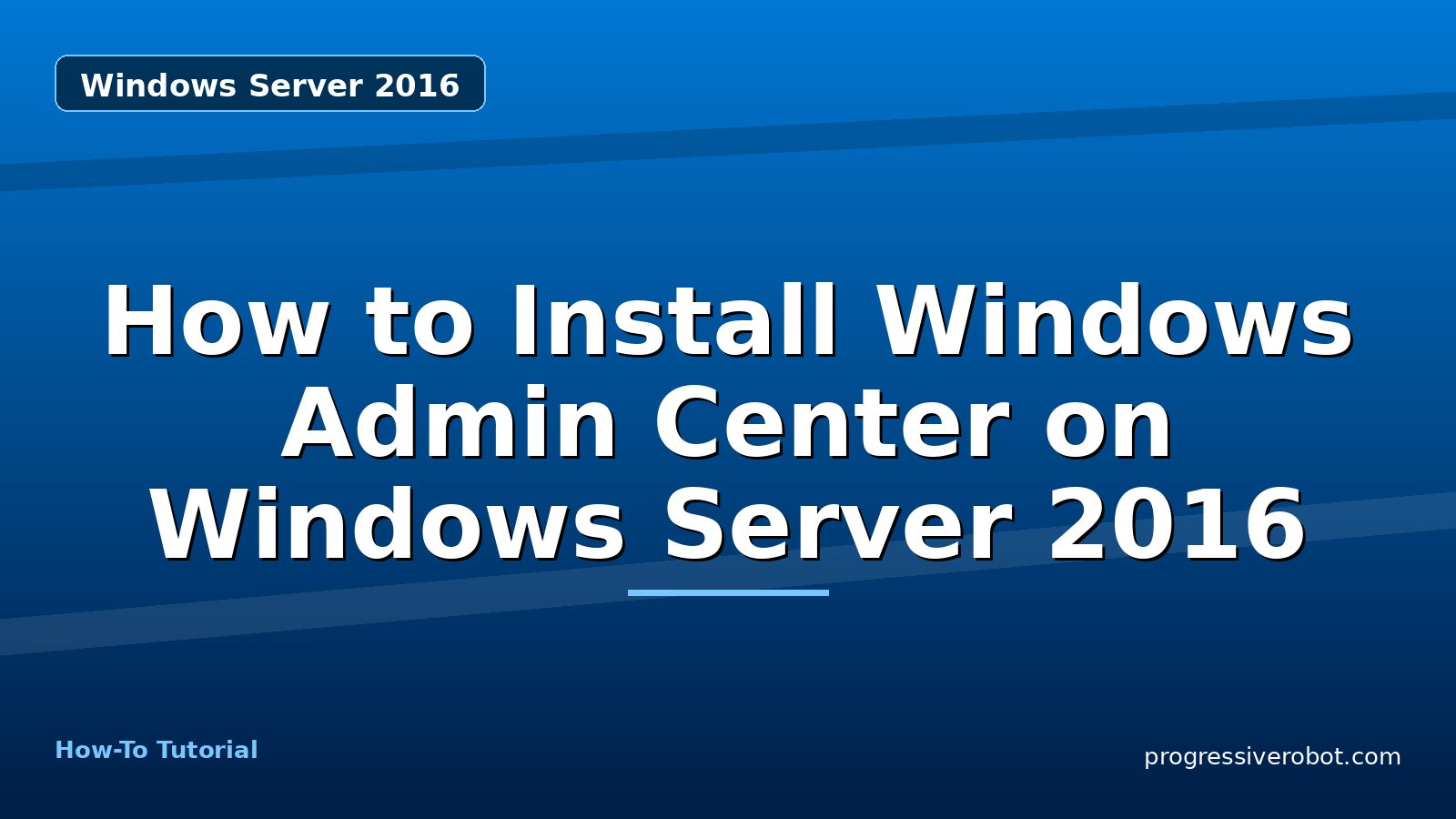 How to Install Windows Admin Center on Windows Server 2016 — step-by-step Windows Server 2016 tutorial on Progressive Robot