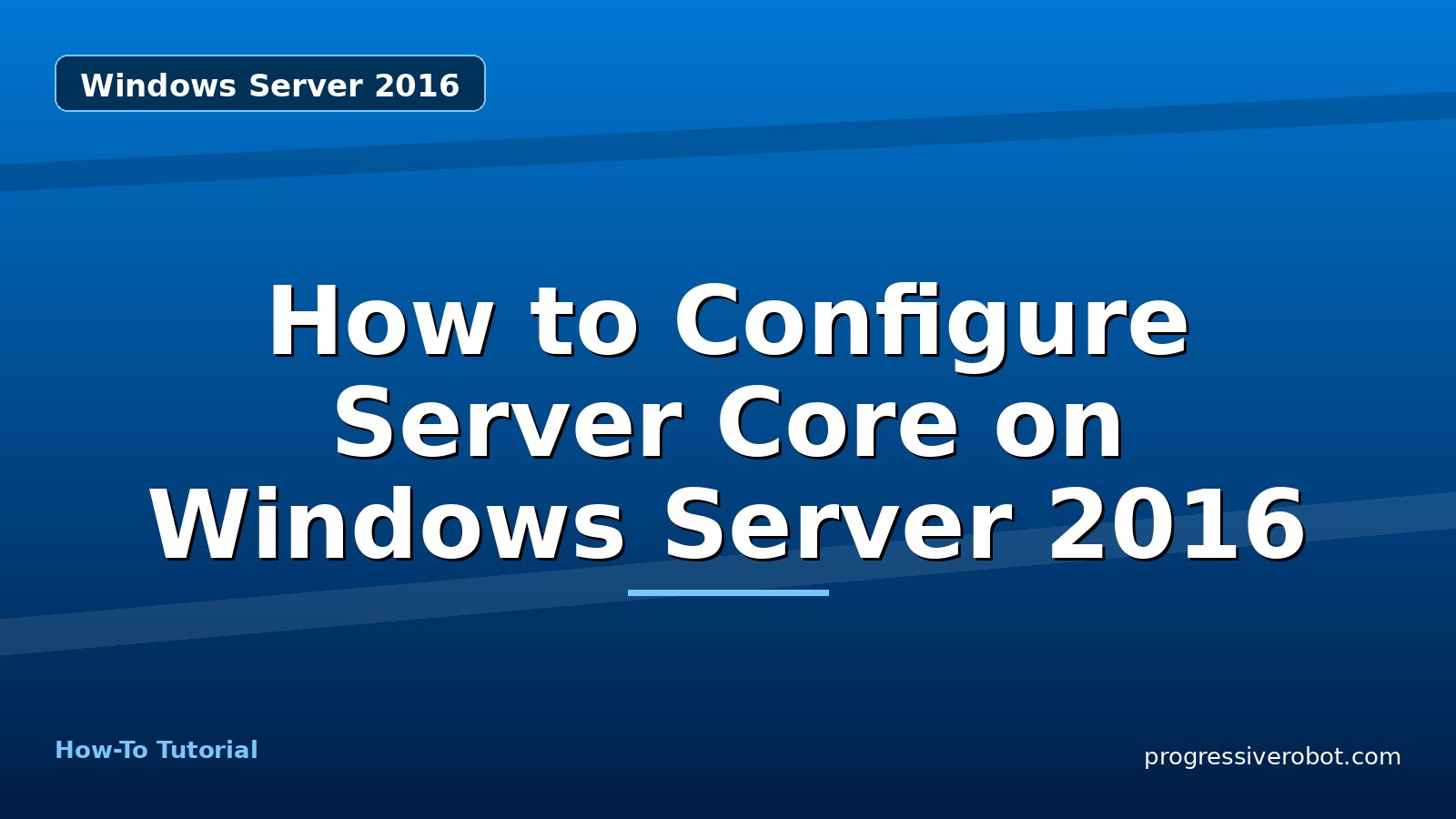 How to Configure Server Core on Windows Server 2016 — step-by-step Windows Server 2016 tutorial on Progressive Robot