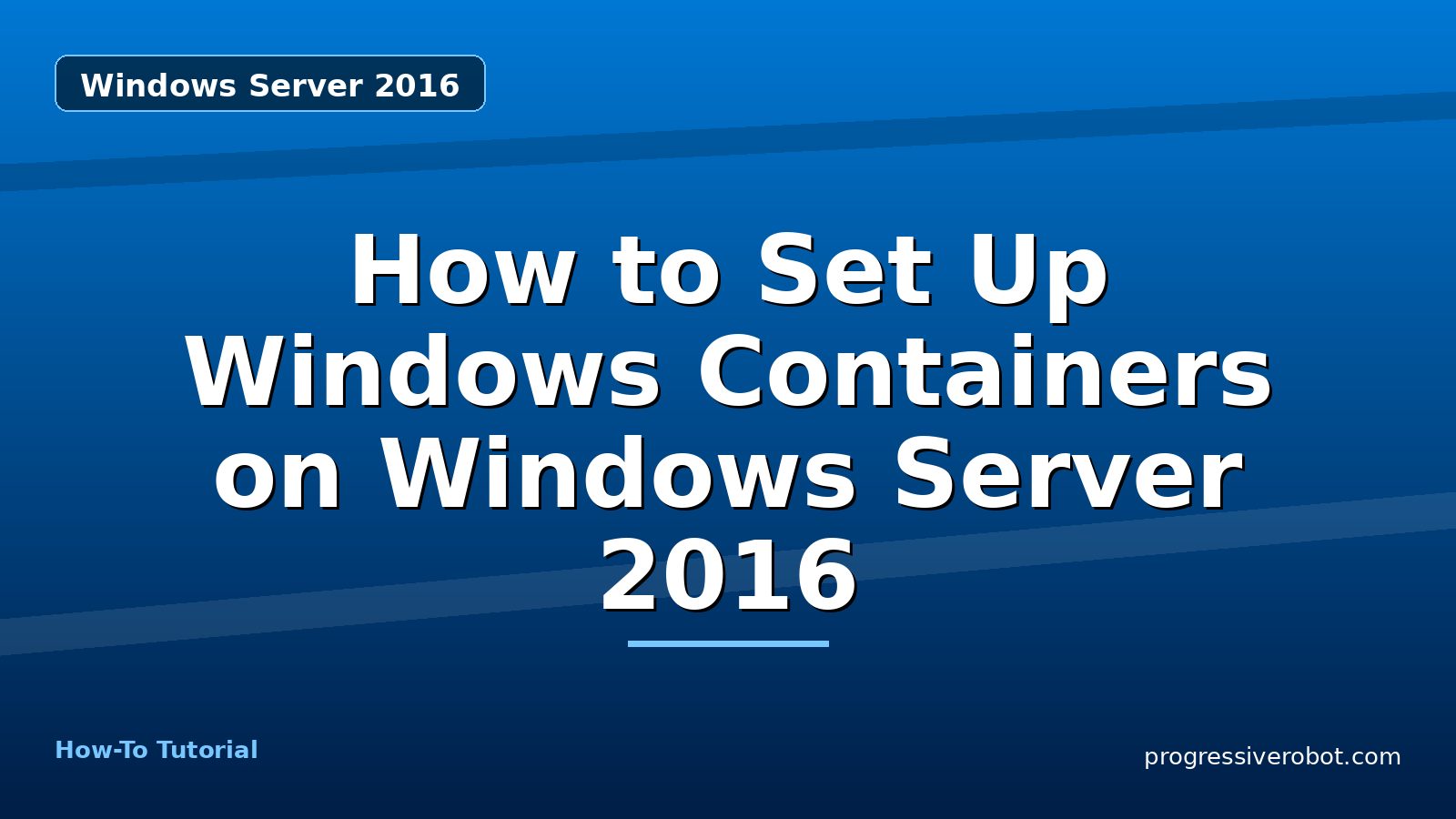 How to Set Up Windows Containers on Windows Server 2016 — step-by-step Windows Server 2016 tutorial on Progressive Robot