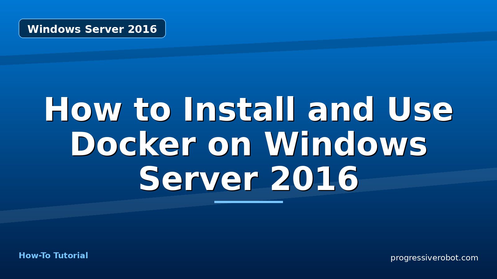 How to Install and Use Docker on Windows Server 2016 — step-by-step Windows Server 2016 tutorial on Progressive Robot