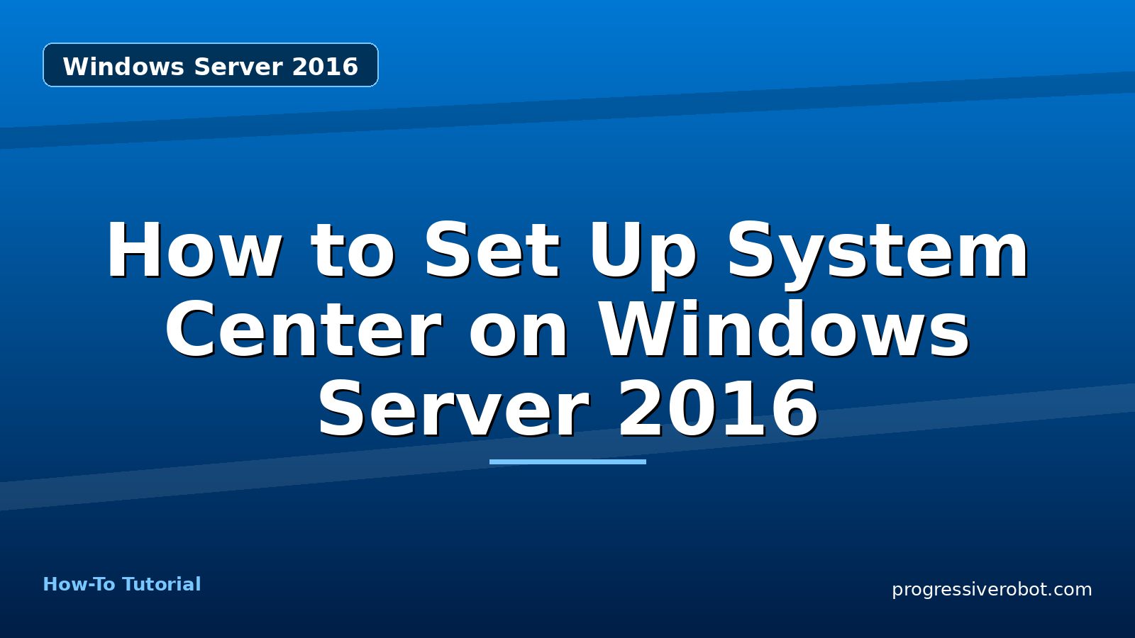 How to Set Up System Center on Windows Server 2016 — step-by-step Windows Server 2016 tutorial on Progressive Robot