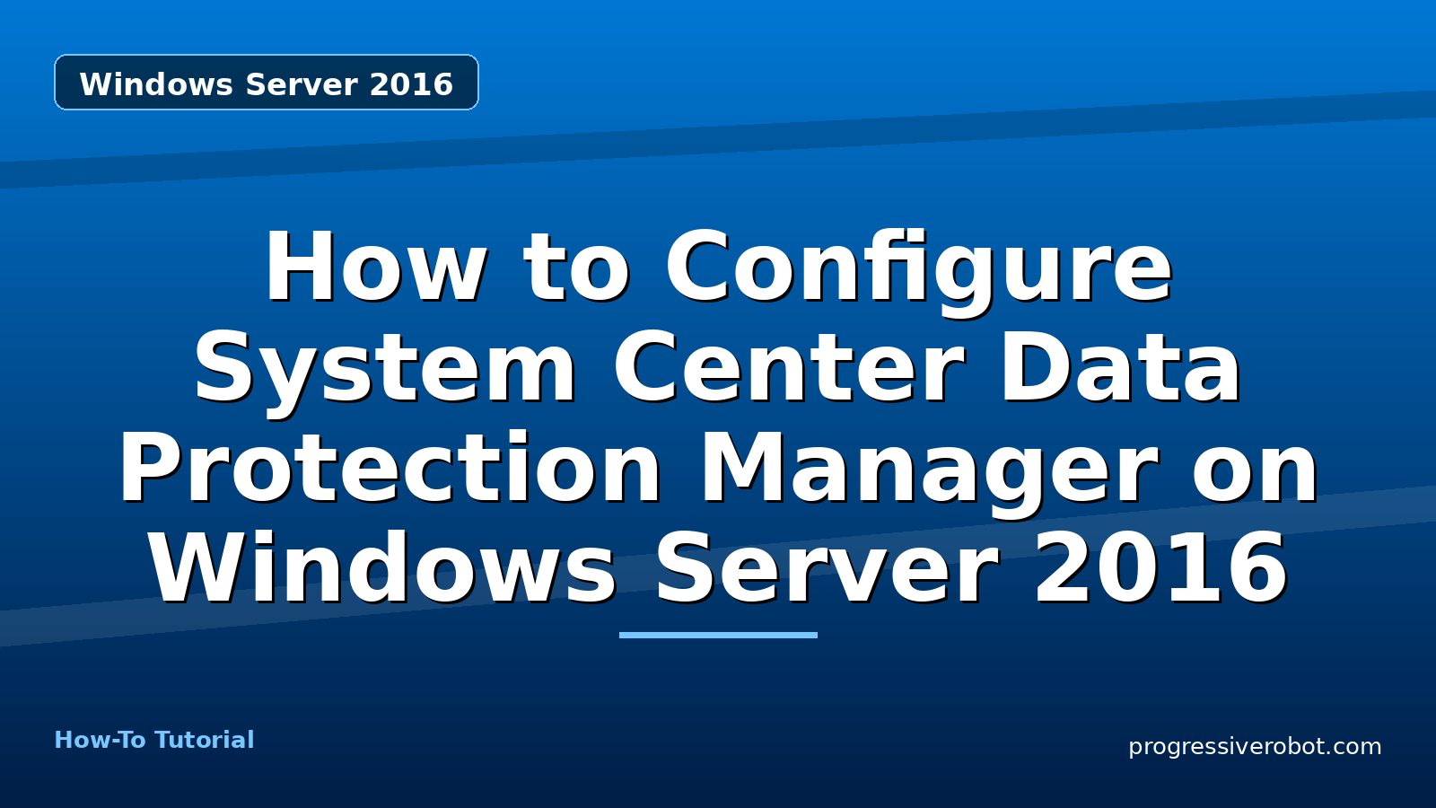 How to Configure System Center Data Protection Manager on Windows Server 2016 — step-by-step Windows Server 2016 tutorial on Progressive Robot