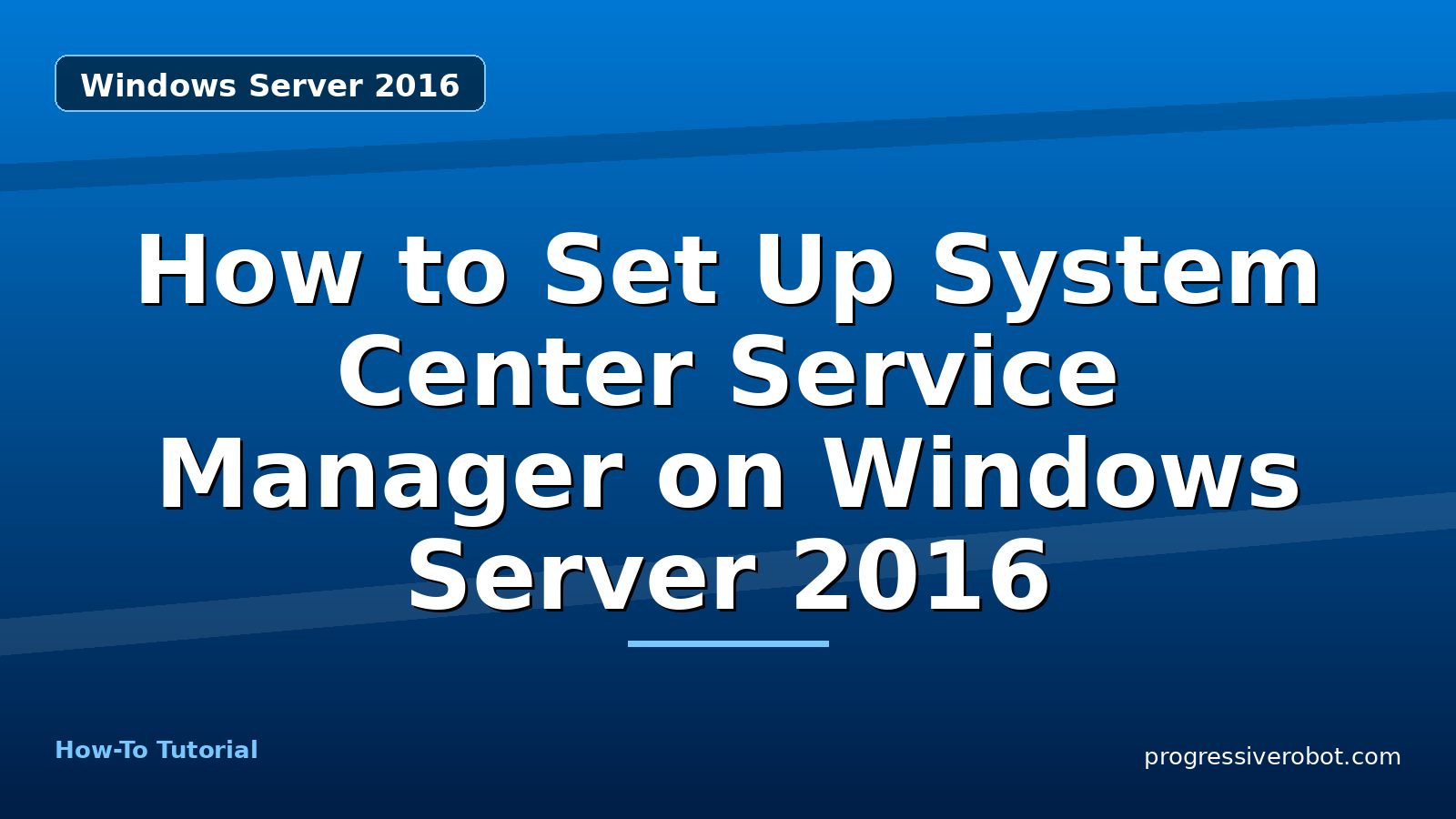 How to Set Up System Center Service Manager on Windows Server 2016 — step-by-step Windows Server 2016 tutorial on Progressive Robot