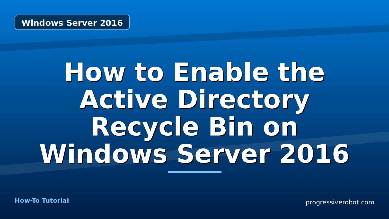 How to Enable the Active Directory Recycle Bin on Windows Server 2016 — step-by-step Windows Server 2016 tutorial on Progressive Robot