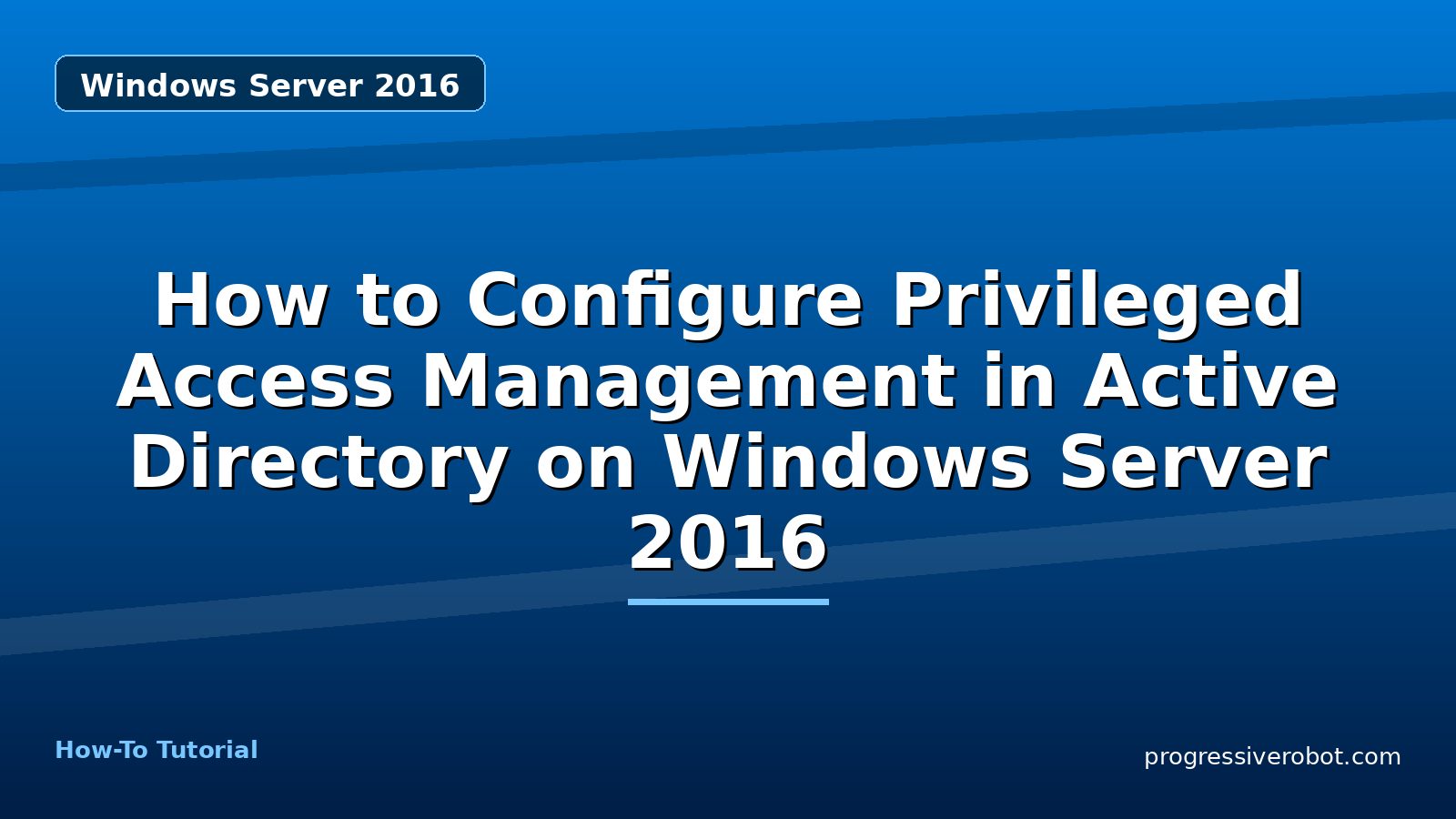 How to Configure Privileged Access Management in Active Directory on Windows Server 2016 — step-by-step Windows Server 2016 tutorial on Progressive Robot