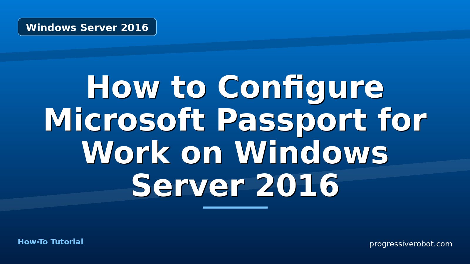 How to Configure Microsoft Passport for Work on Windows Server 2016 — step-by-step Windows Server 2016 tutorial on Progressive Robot