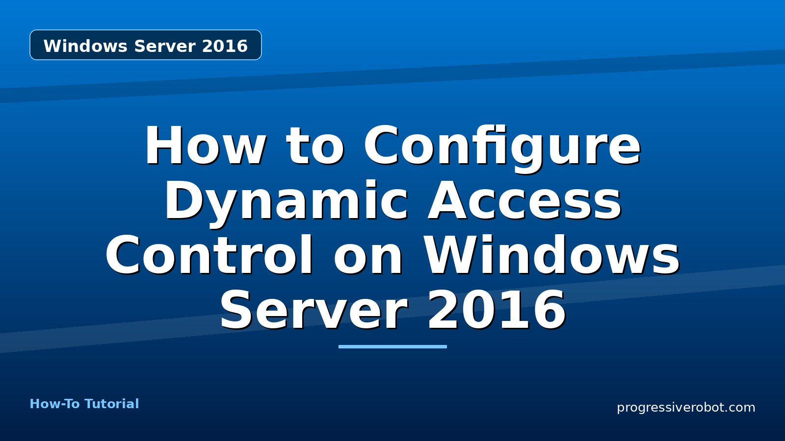 How to Configure Dynamic Access Control on Windows Server 2016 — step-by-step Windows Server 2016 tutorial on Progressive Robot