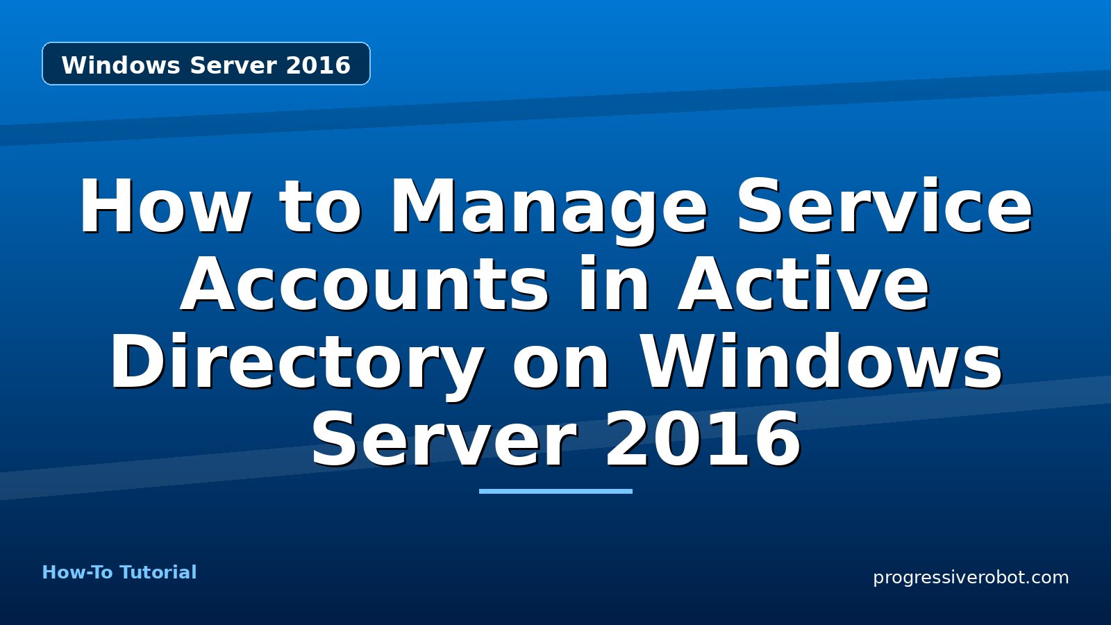 How to Manage Service Accounts in Active Directory on Windows Server 2016 — step-by-step Windows Server 2016 tutorial on Progressive Robot