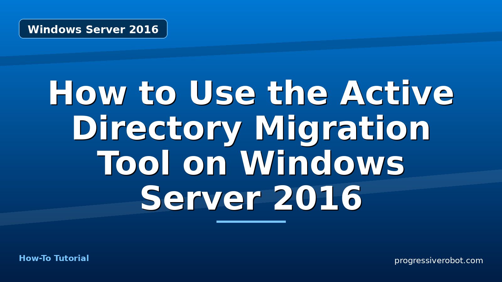 How to Use the Active Directory Migration Tool on Windows Server 2016 — step-by-step Windows Server 2016 tutorial on Progressive Robot