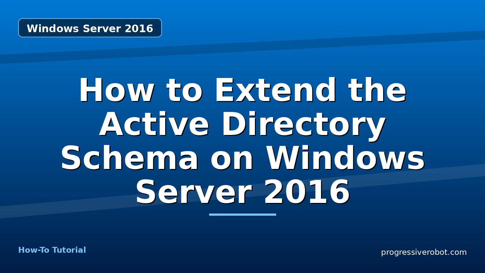 How to Extend the Active Directory Schema on Windows Server 2016 — step-by-step Windows Server 2016 tutorial on Progressive Robot
