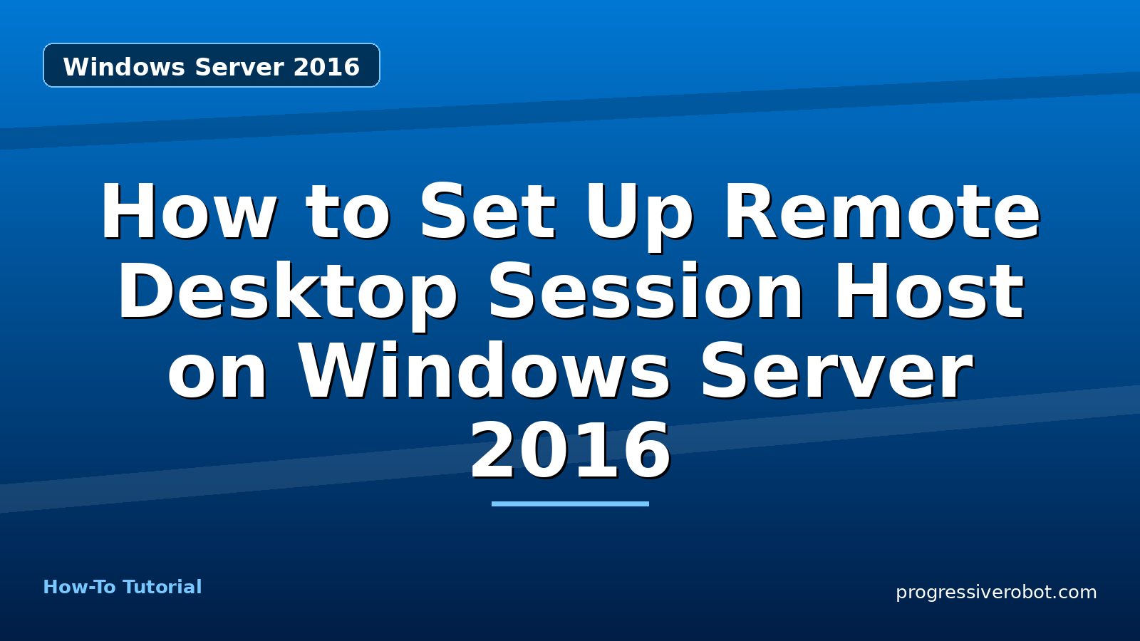 How to Set Up Remote Desktop Session Host on Windows Server 2016 — step-by-step Windows Server 2016 tutorial on Progressive Robot