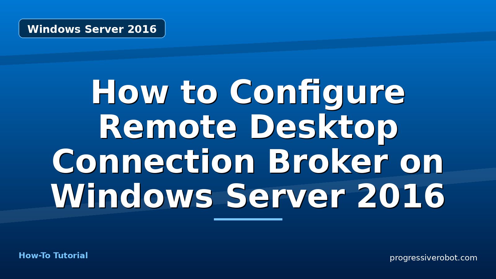 How to Configure Remote Desktop Connection Broker on Windows Server 2016 — step-by-step Windows Server 2016 tutorial on Progressive Robot