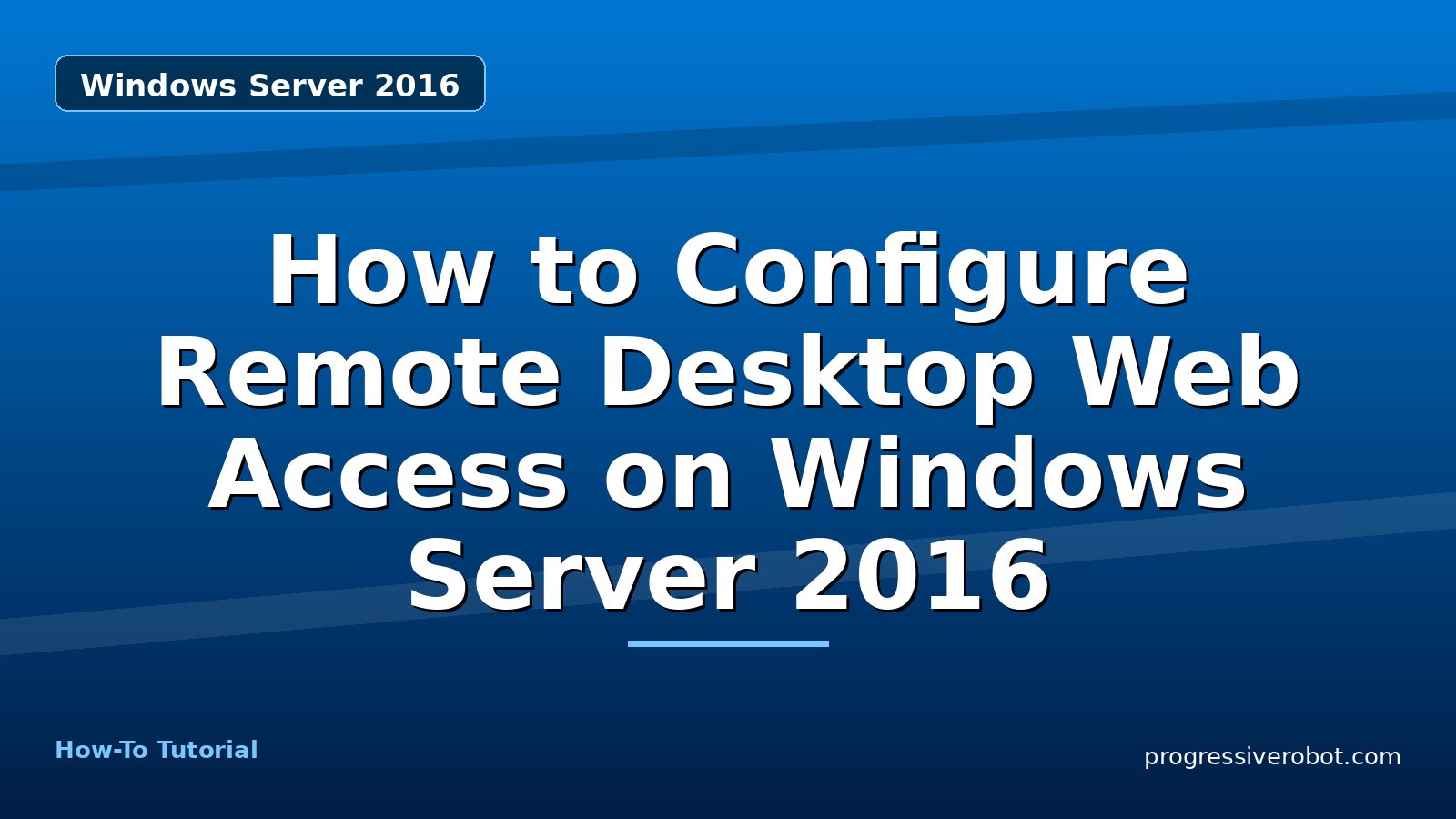 How to Configure Remote Desktop Web Access on Windows Server 2016 — step-by-step Windows Server 2016 tutorial on Progressive Robot