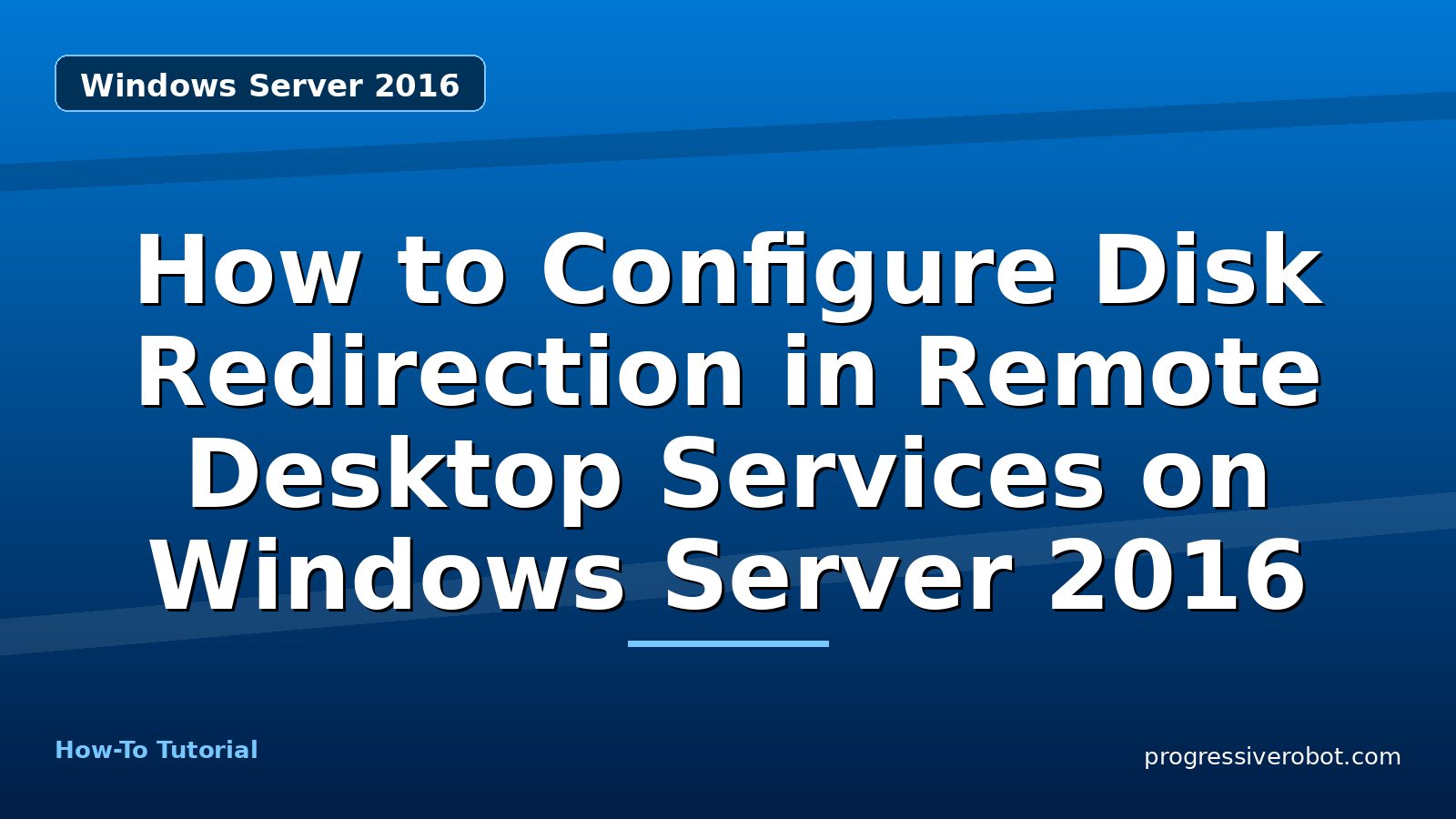 How to Configure Disk Redirection in Remote Desktop Services on Windows Server 2016 — step-by-step Windows Server 2016 tutorial on Progressive Robot