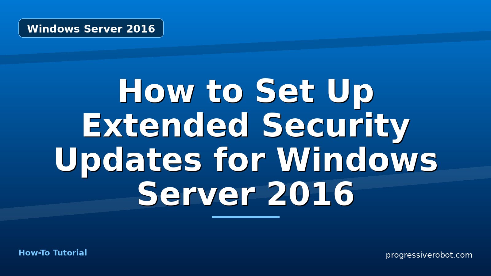 How to Set Up Extended Security Updates for Windows Server 2016 — step-by-step Windows Server 2016 tutorial on Progressive Robot