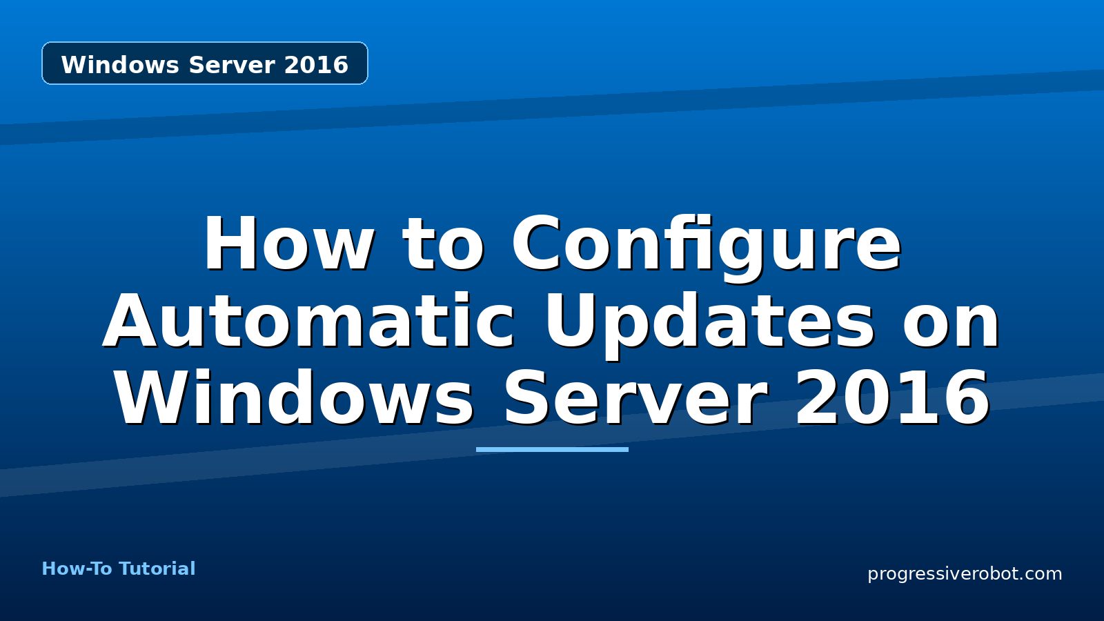How to Configure Automatic Updates on Windows Server 2016 — step-by-step Windows Server 2016 tutorial on Progressive Robot