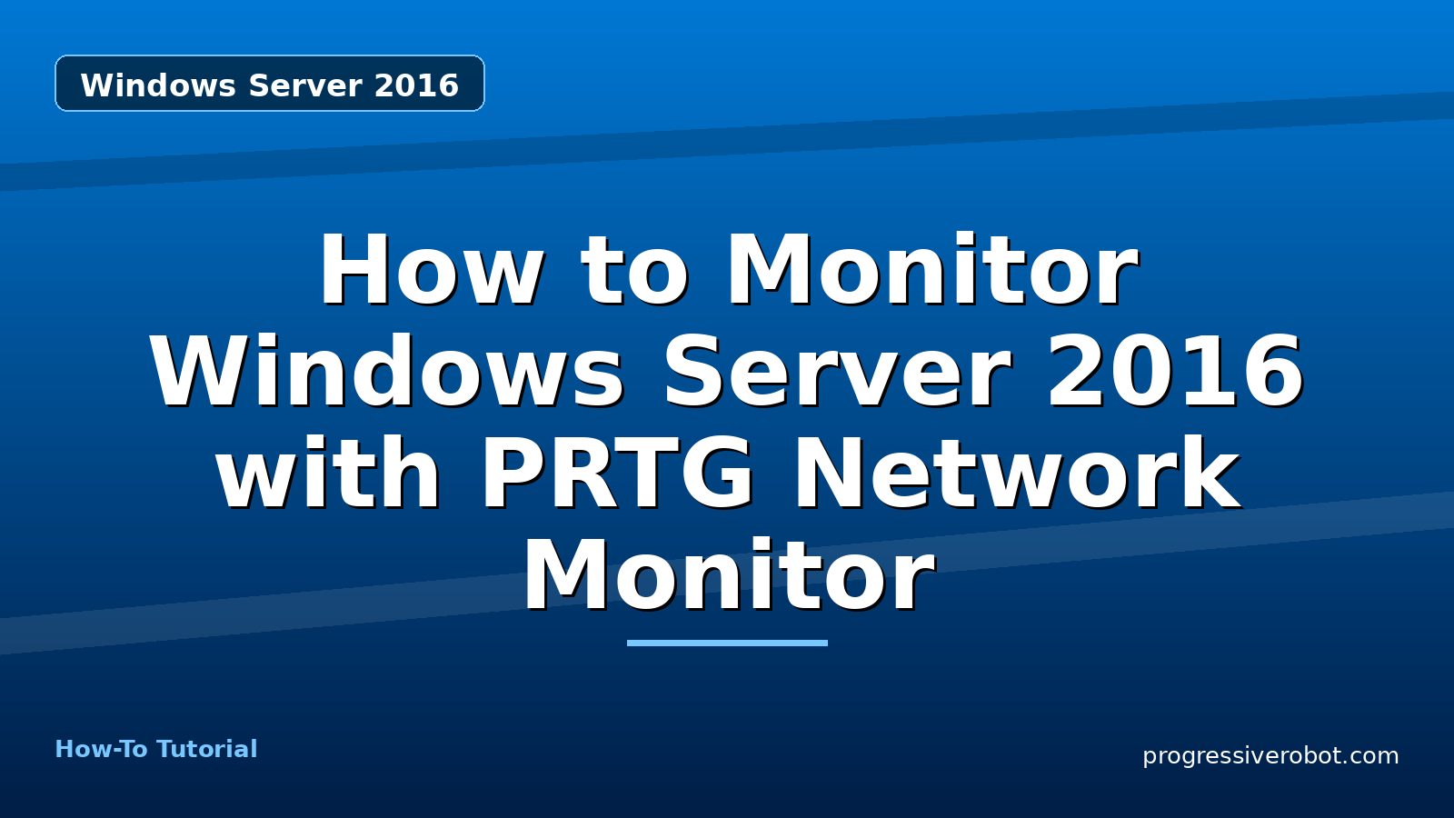 How to Monitor Windows Server 2016 with PRTG Network Monitor — step-by-step Windows Server 2016 tutorial on Progressive Robot