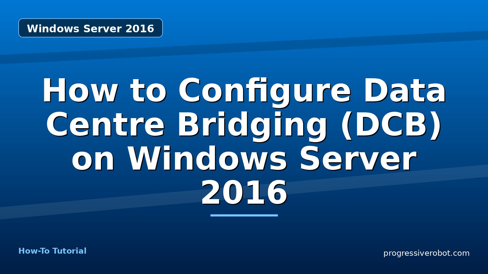 How to Configure Data Centre Bridging (DCB) on Windows Server 2016 — step-by-step Windows Server 2016 tutorial on Progressive Robot