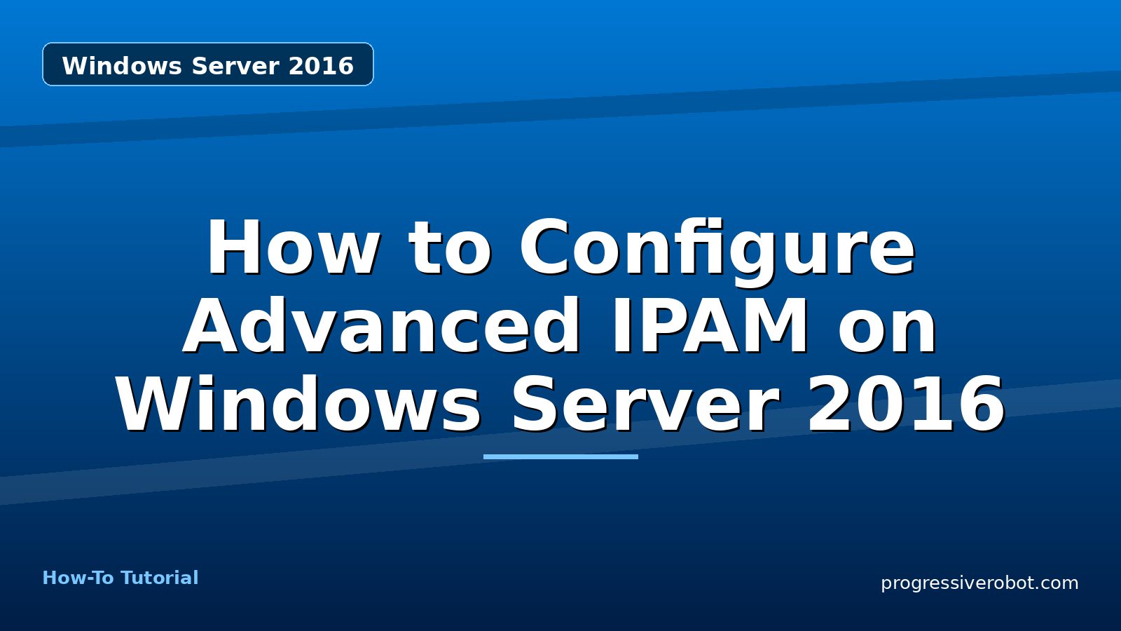 How to Configure Advanced IPAM on Windows Server 2016 — step-by-step Windows Server 2016 tutorial on Progressive Robot