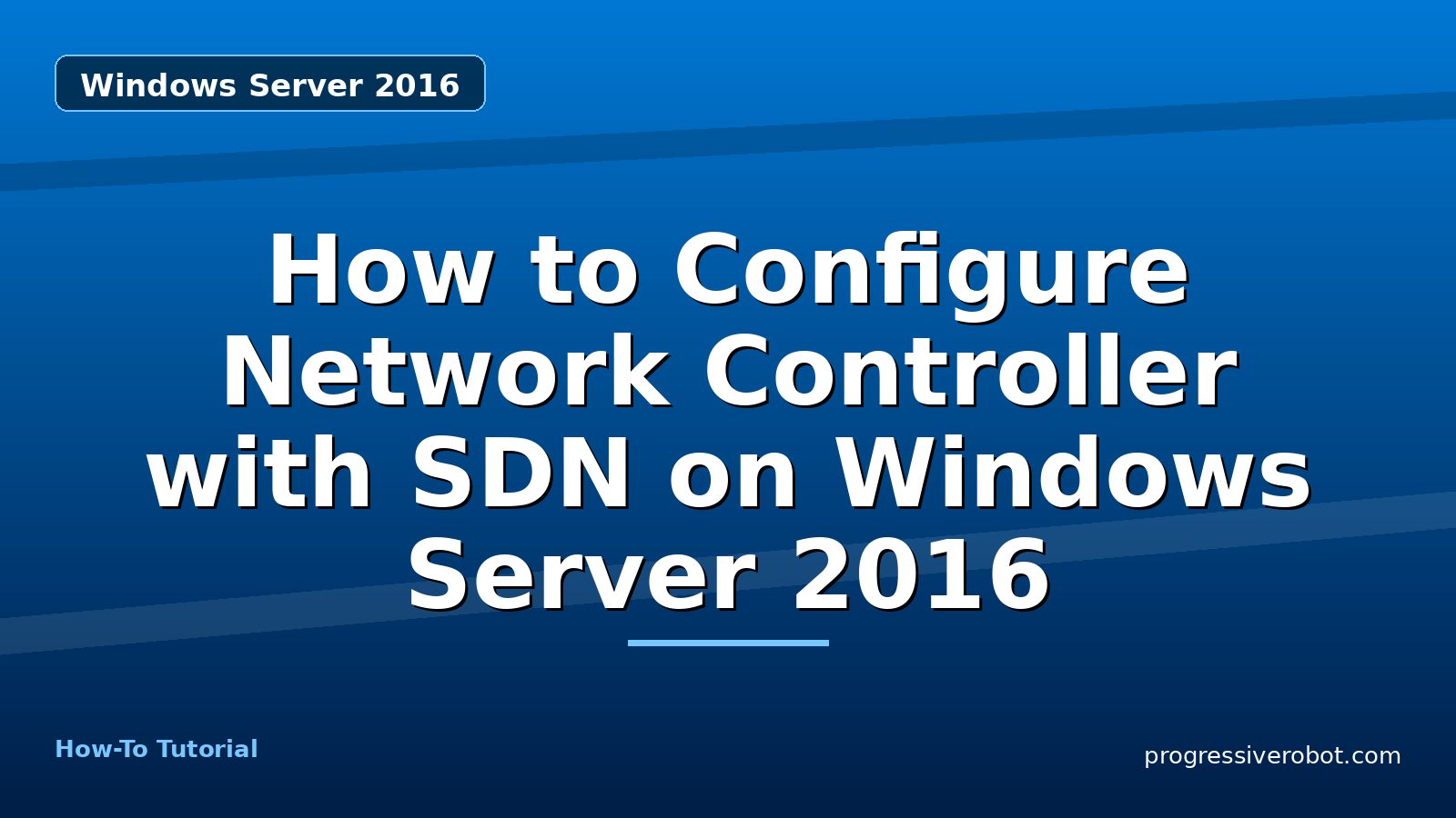 How to Configure Network Controller with SDN on Windows Server 2016 — step-by-step Windows Server 2016 tutorial on Progressive Robot