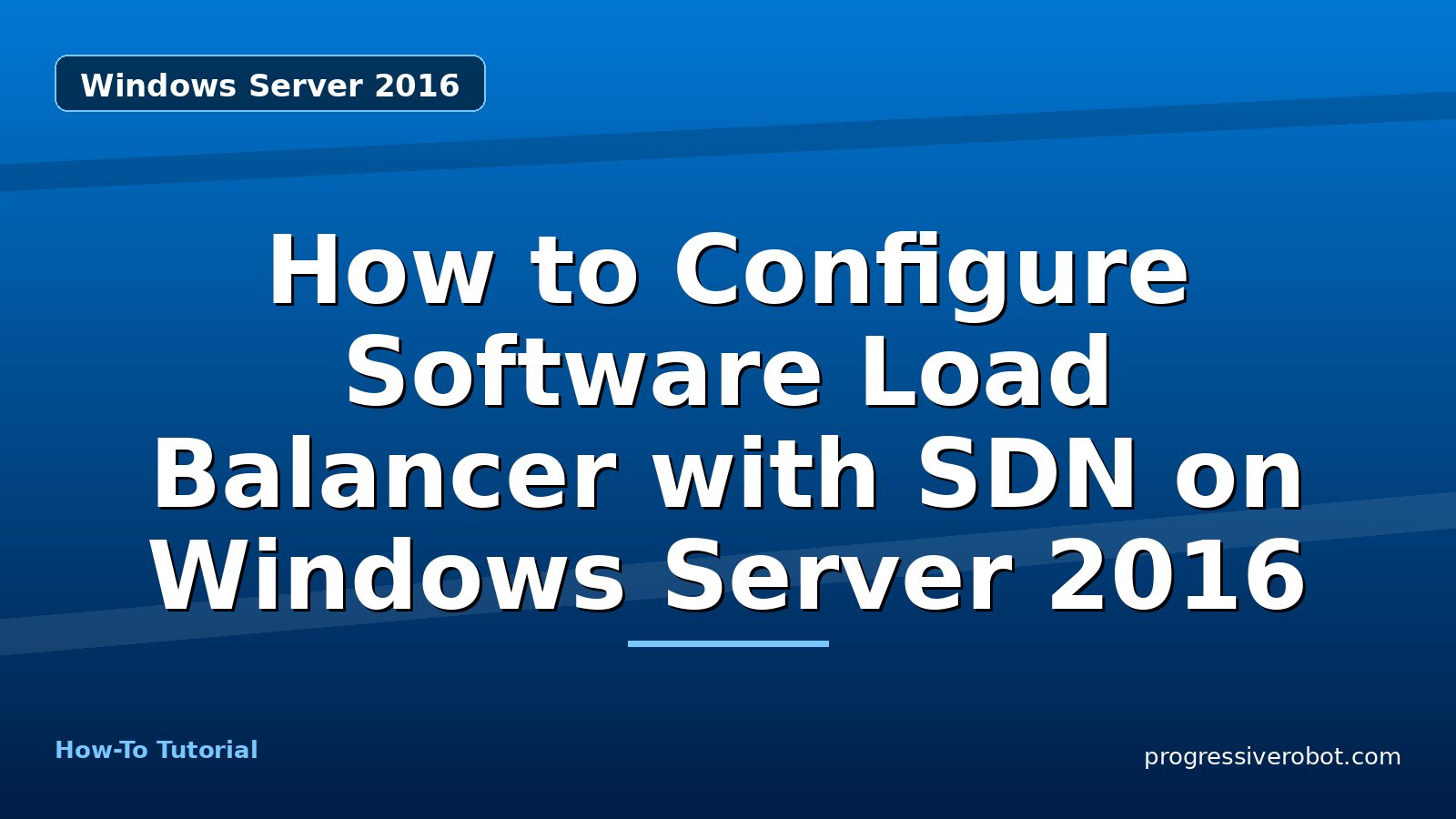 How to Configure Software Load Balancer with SDN on Windows Server 2016 — step-by-step Windows Server 2016 tutorial on Progressive Robot