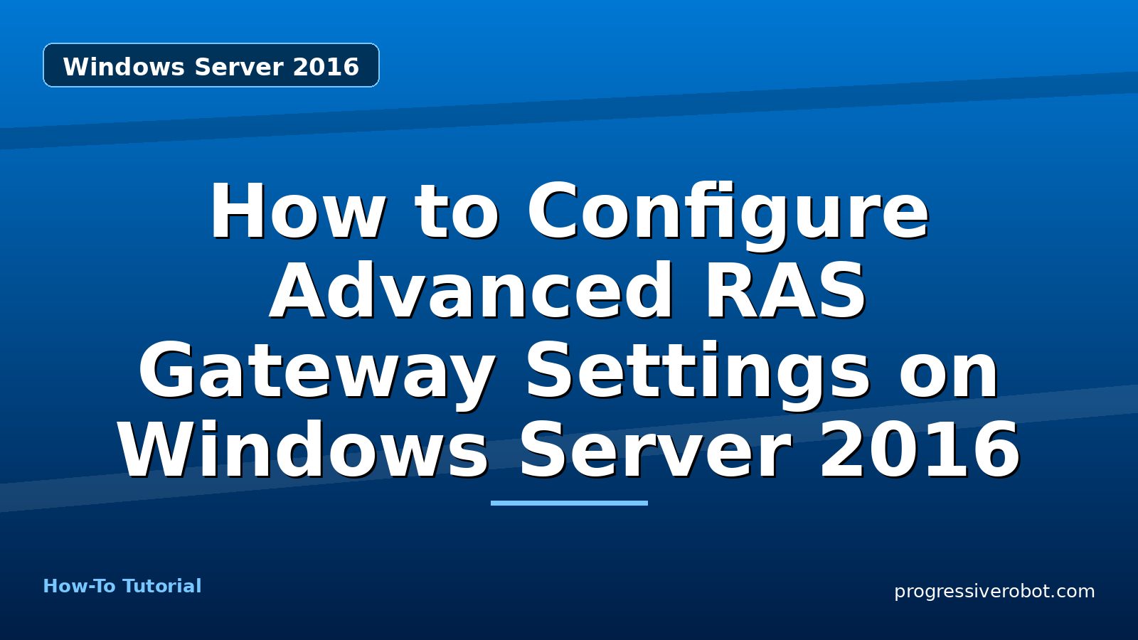 How to Configure Advanced RAS Gateway Settings on Windows Server 2016 — step-by-step Windows Server 2016 tutorial on Progressive Robot