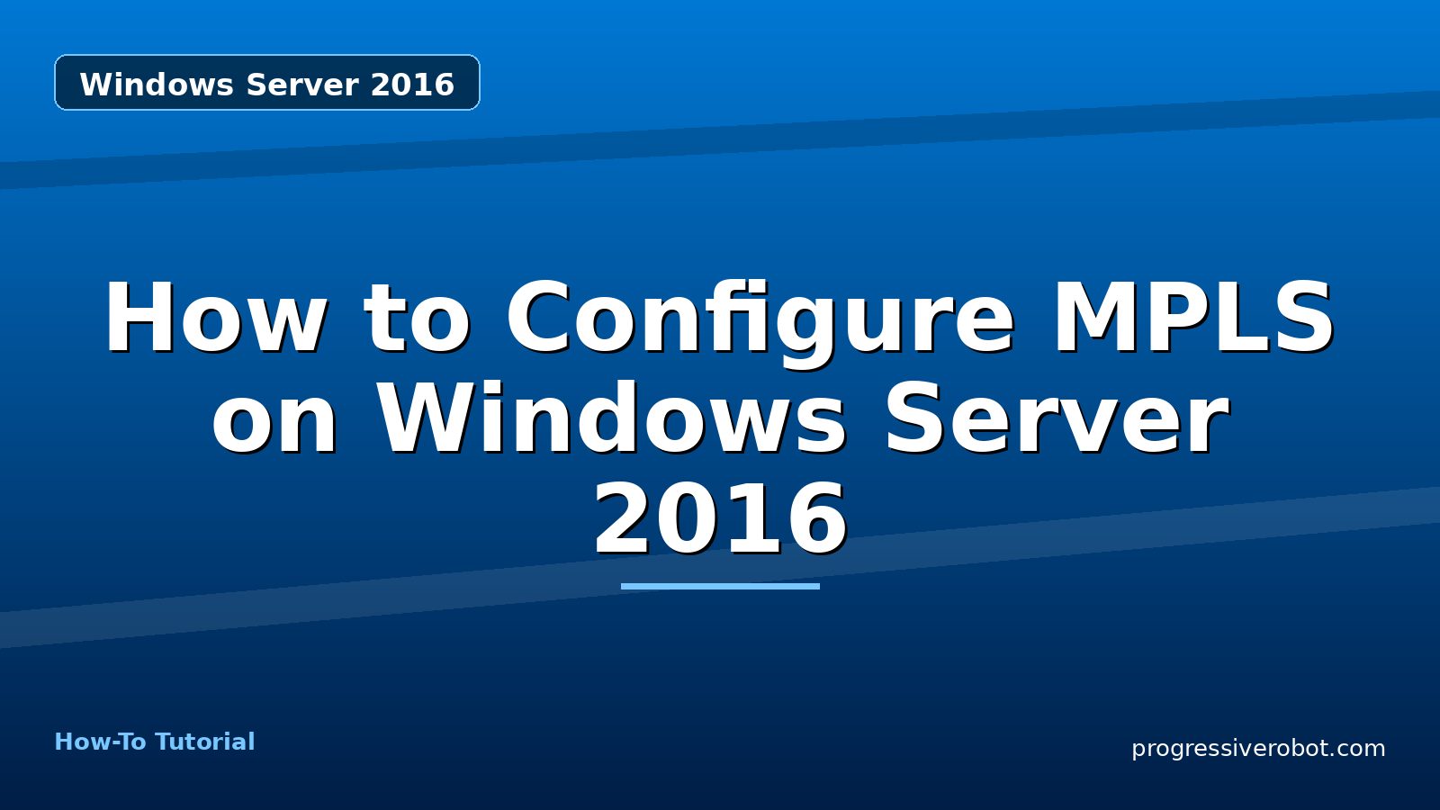 How to Configure MPLS on Windows Server 2016 — step-by-step Windows Server 2016 tutorial on Progressive Robot