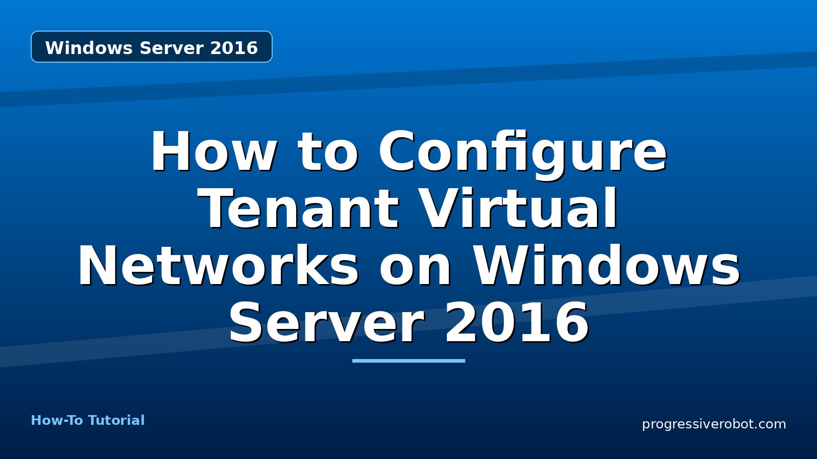 How to Configure Tenant Virtual Networks on Windows Server 2016 — step-by-step Windows Server 2016 tutorial on Progressive Robot