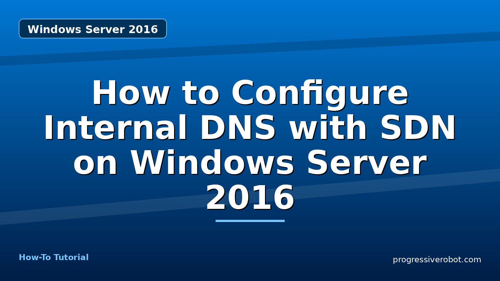 How to Configure Internal DNS with SDN on Windows Server 2016 — step-by-step Windows Server 2016 tutorial on Progressive Robot