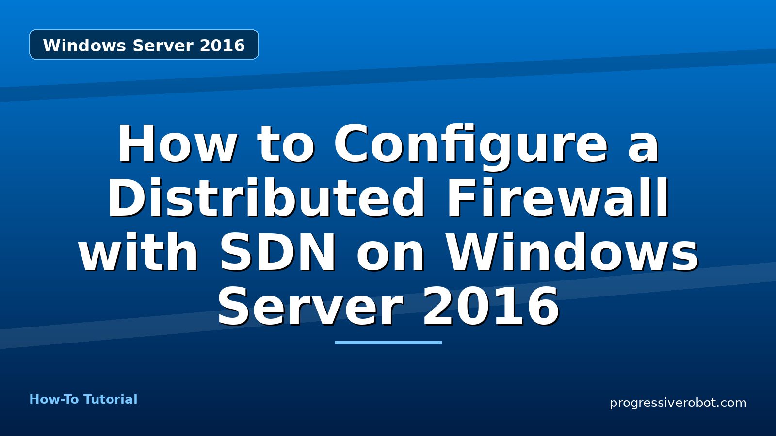 How to Configure a Distributed Firewall with SDN on Windows Server 2016 — step-by-step Windows Server 2016 tutorial on Progressive Robot