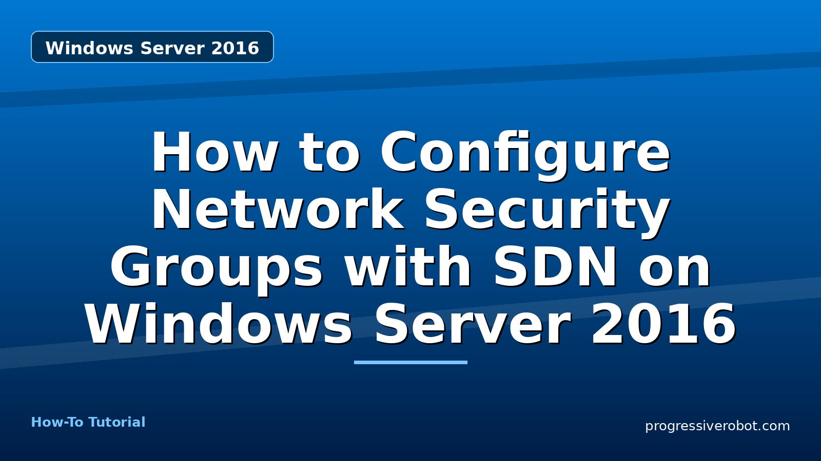How to Configure Network Security Groups with SDN on Windows Server 2016 — step-by-step Windows Server 2016 tutorial on Progressive Robot