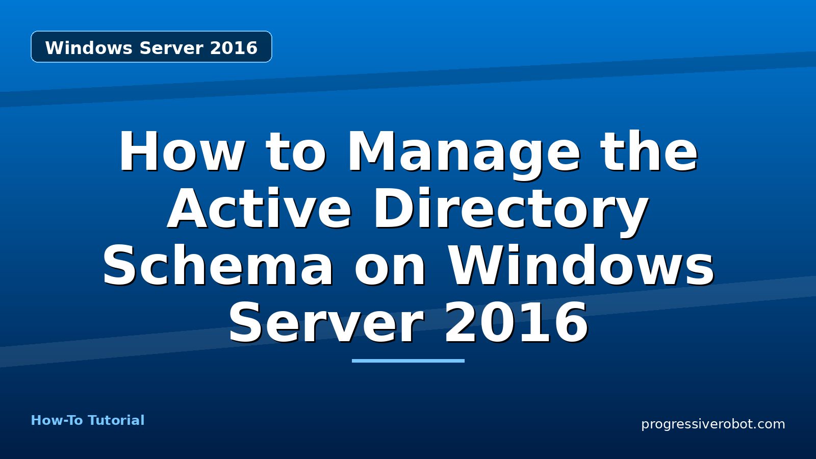 How to Manage the Active Directory Schema on Windows Server 2016 — step-by-step Windows Server 2016 tutorial on Progressive Robot