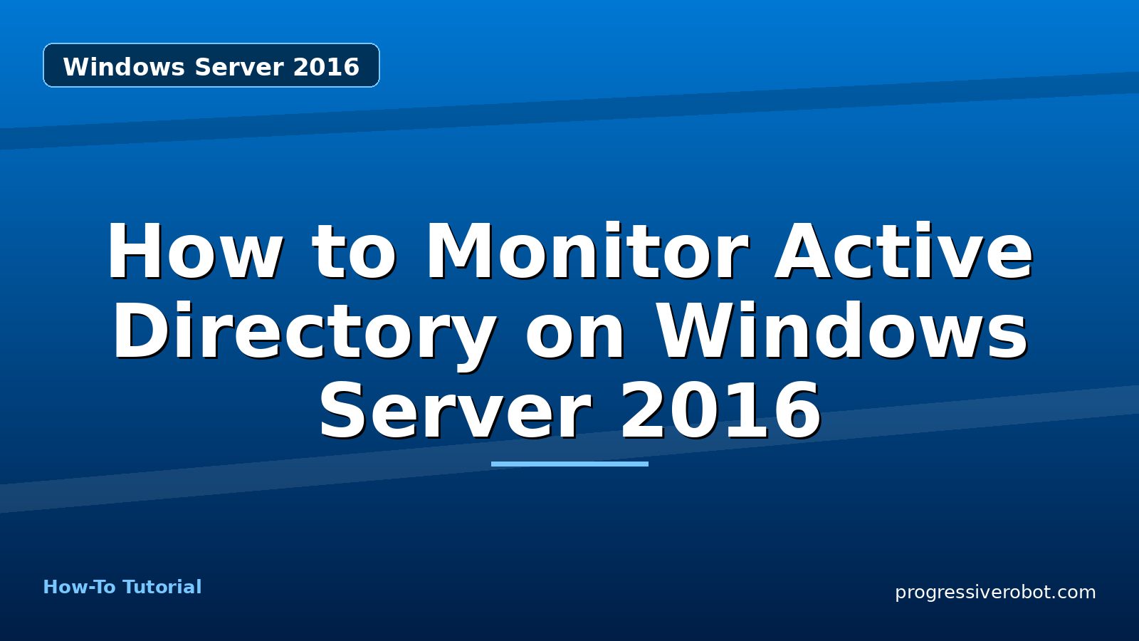 How to Monitor Active Directory on Windows Server 2016 — step-by-step Windows Server 2016 tutorial on Progressive Robot