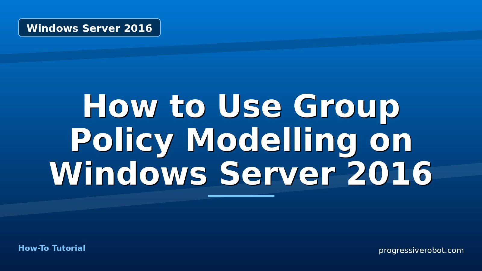 How to Use Group Policy Modelling on Windows Server 2016 — step-by-step Windows Server 2016 tutorial on Progressive Robot