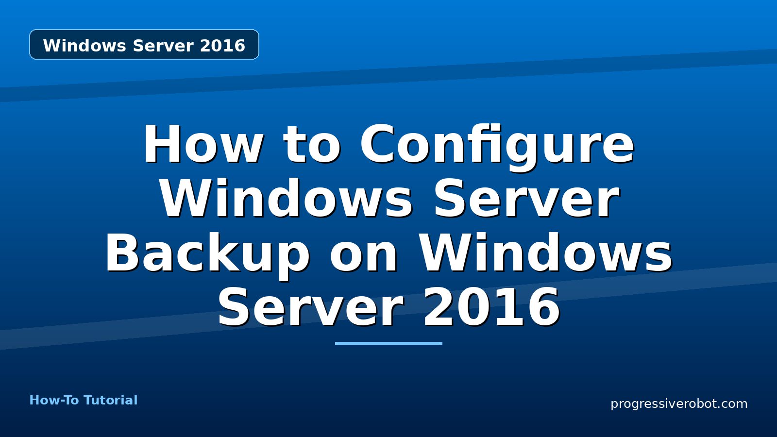 How to Configure Windows Server Backup on Windows Server 2016 — step-by-step Windows Server 2016 tutorial on Progressive Robot