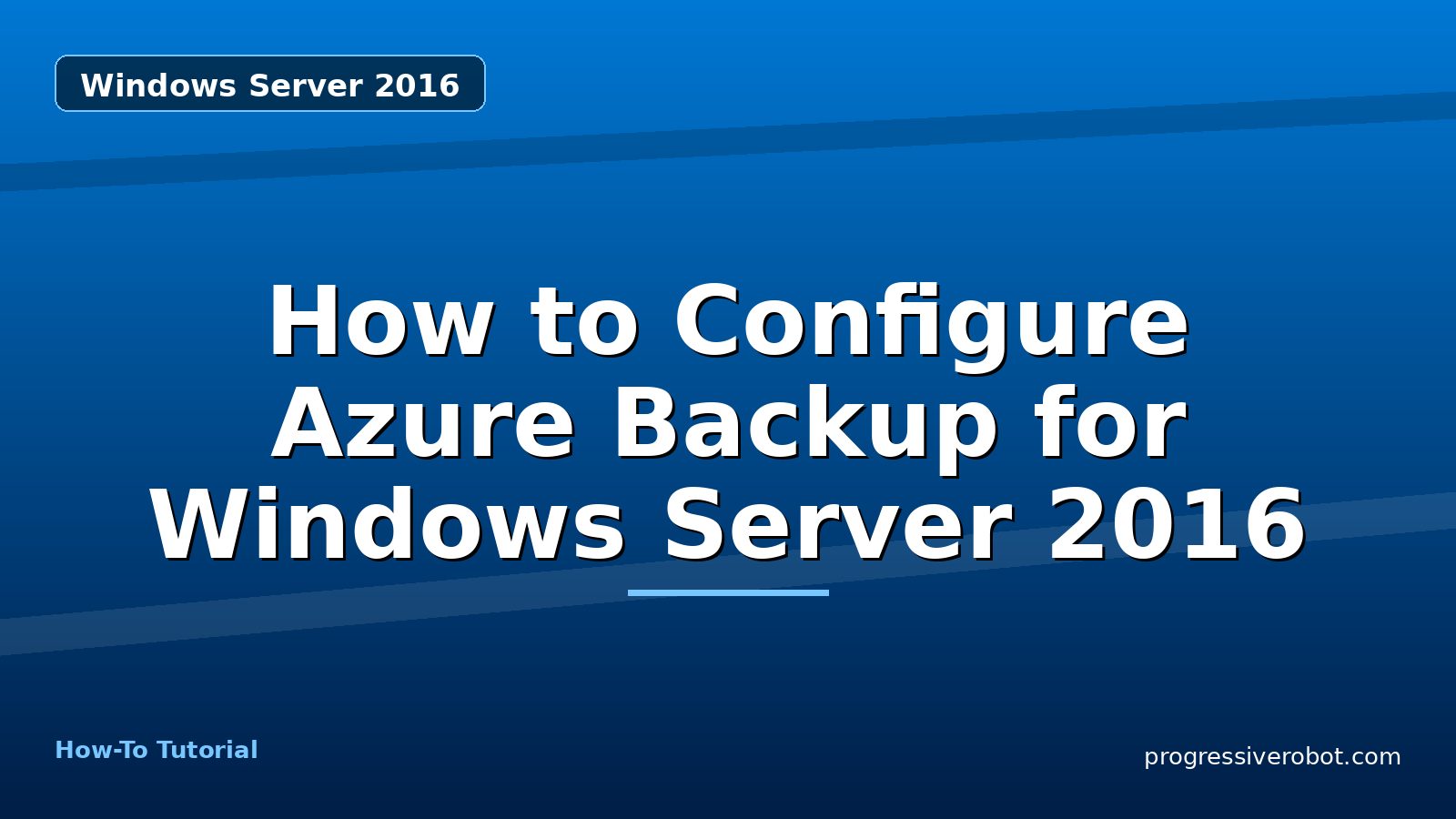 How to Configure Azure Backup for Windows Server 2016 — step-by-step Windows Server 2016 tutorial on Progressive Robot