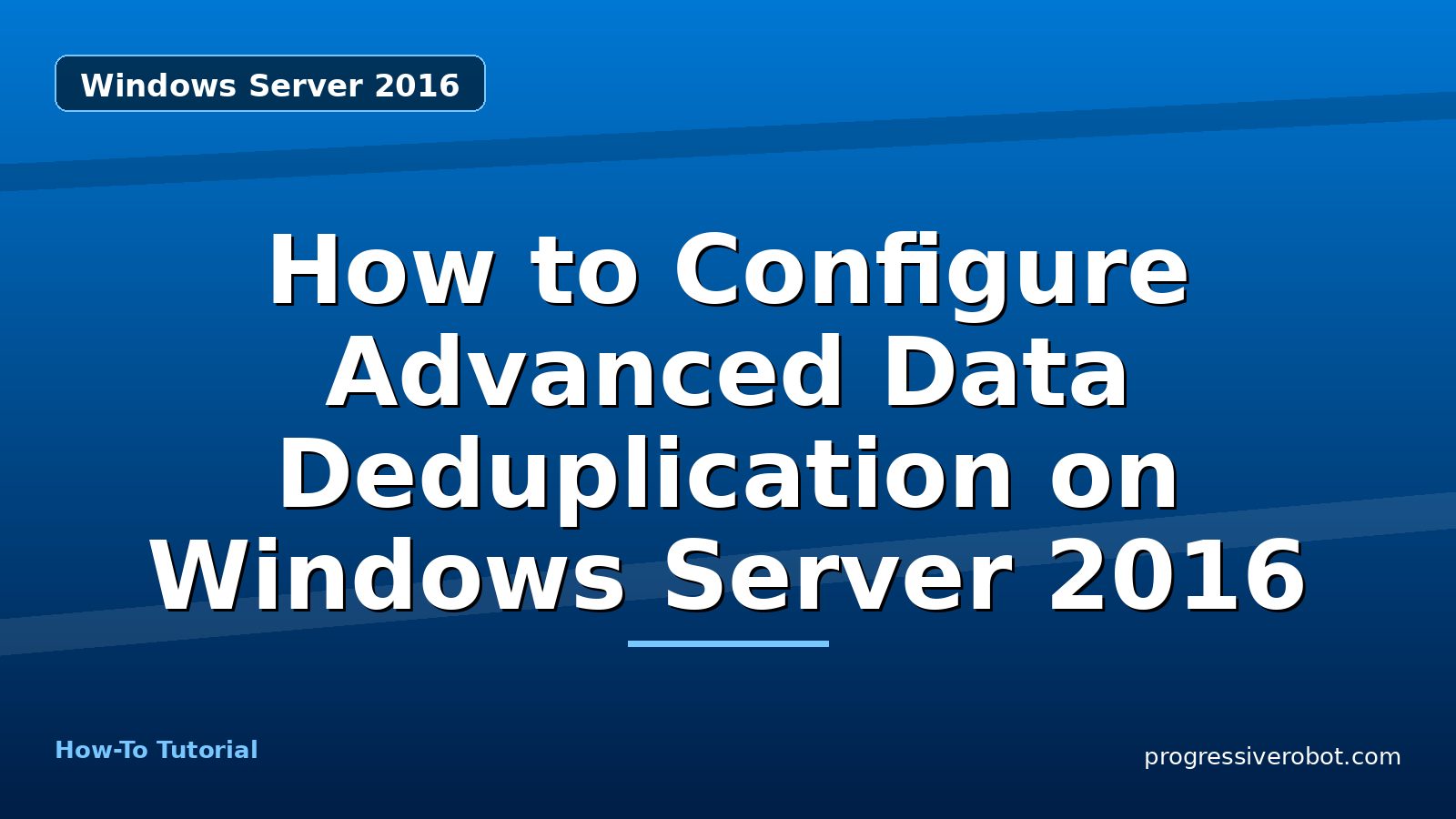 How to Configure Advanced Data Deduplication on Windows Server 2016 — step-by-step Windows Server 2016 tutorial on Progressive Robot