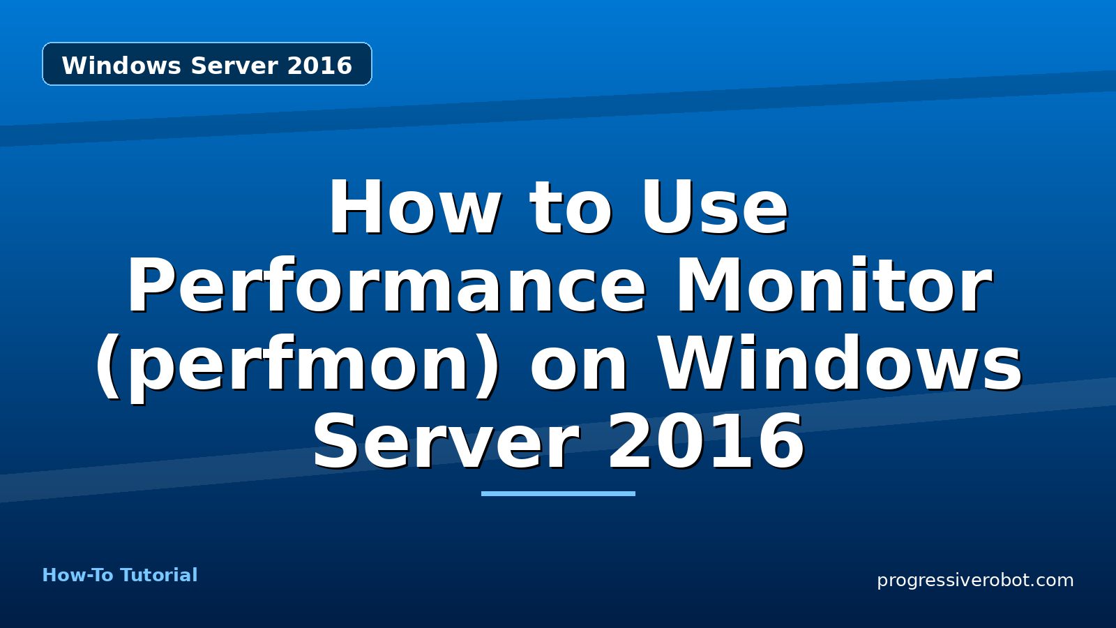 How to Use Performance Monitor (perfmon) on Windows Server 2016 — step-by-step Windows Server 2016 tutorial on Progressive Robot
