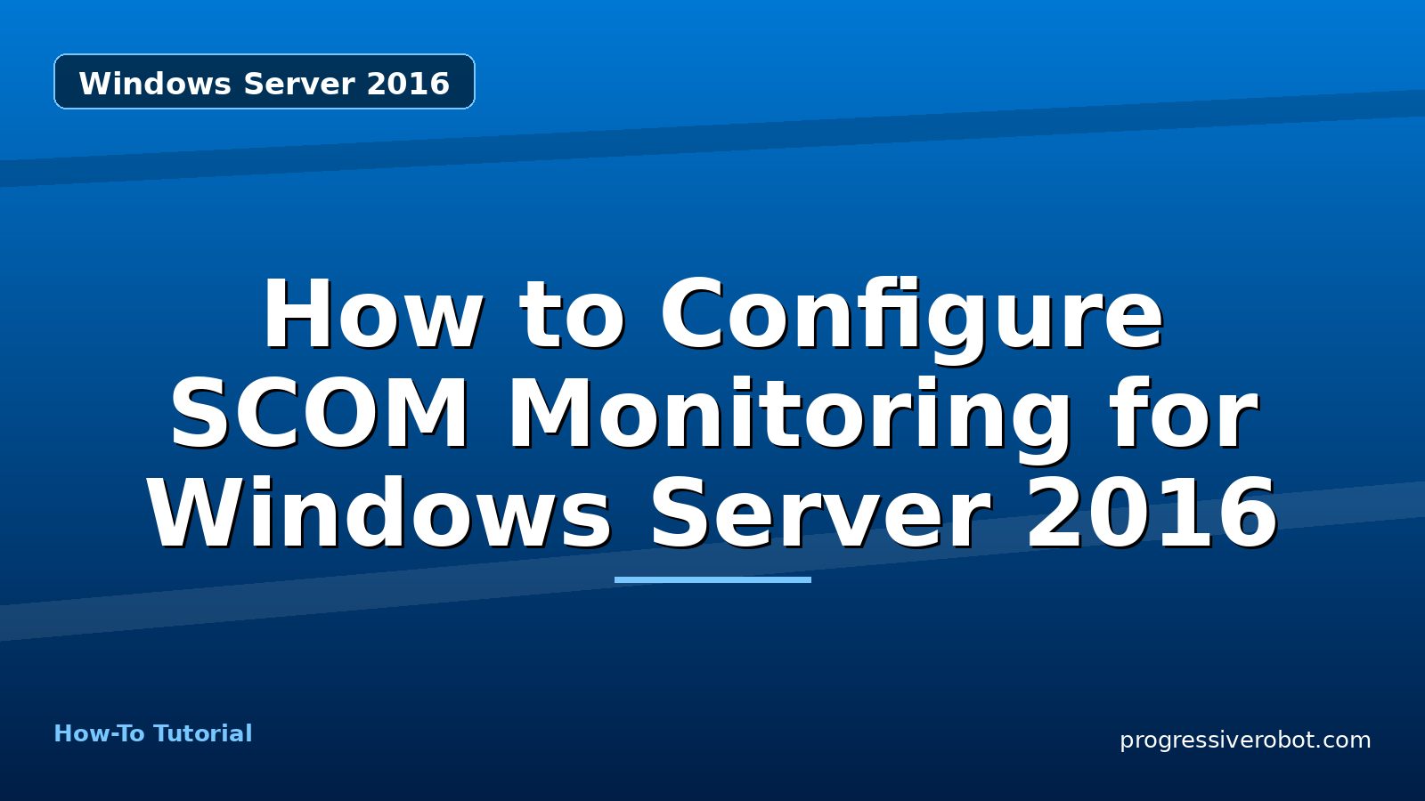 How to Configure SCOM Monitoring for Windows Server 2016 — step-by-step Windows Server 2016 tutorial on Progressive Robot