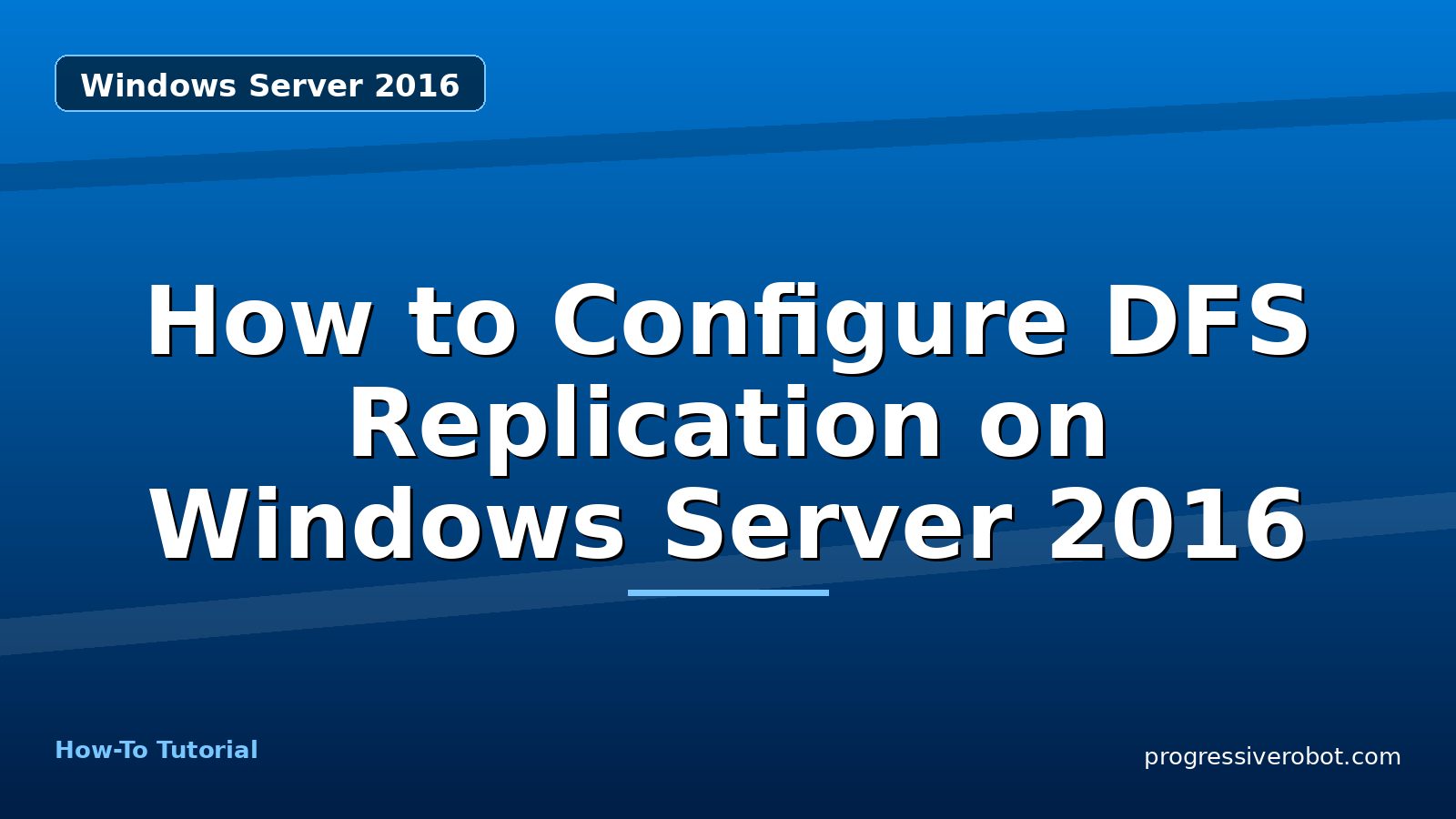 How to Configure DFS Replication on Windows Server 2016 — step-by-step Windows Server 2016 tutorial on Progressive Robot